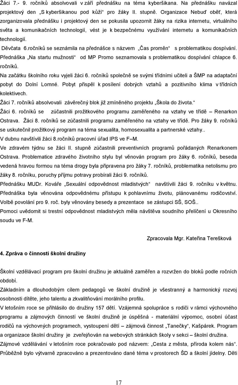 internetu a komunikačních technologií. Děvčata 6.ročníků se seznámila na přednášce s názvem Čas proměn s problematikou dospívání.