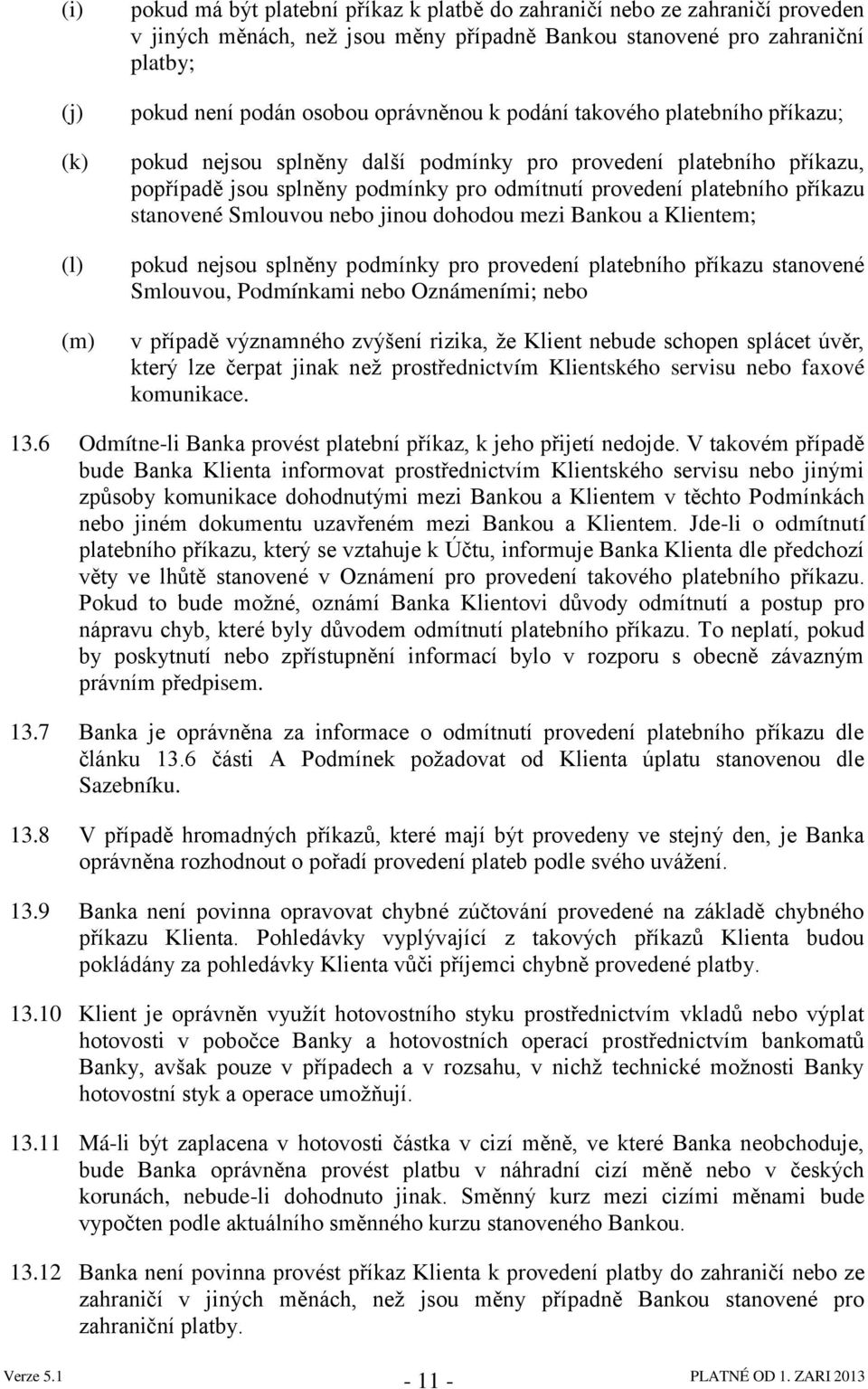 příkazu stanovené Smlouvou nebo jinou dohodou mezi Bankou a Klientem; pokud nejsou splněny podmínky pro provedení platebního příkazu stanovené Smlouvou, Podmínkami nebo Oznámeními; nebo v případě