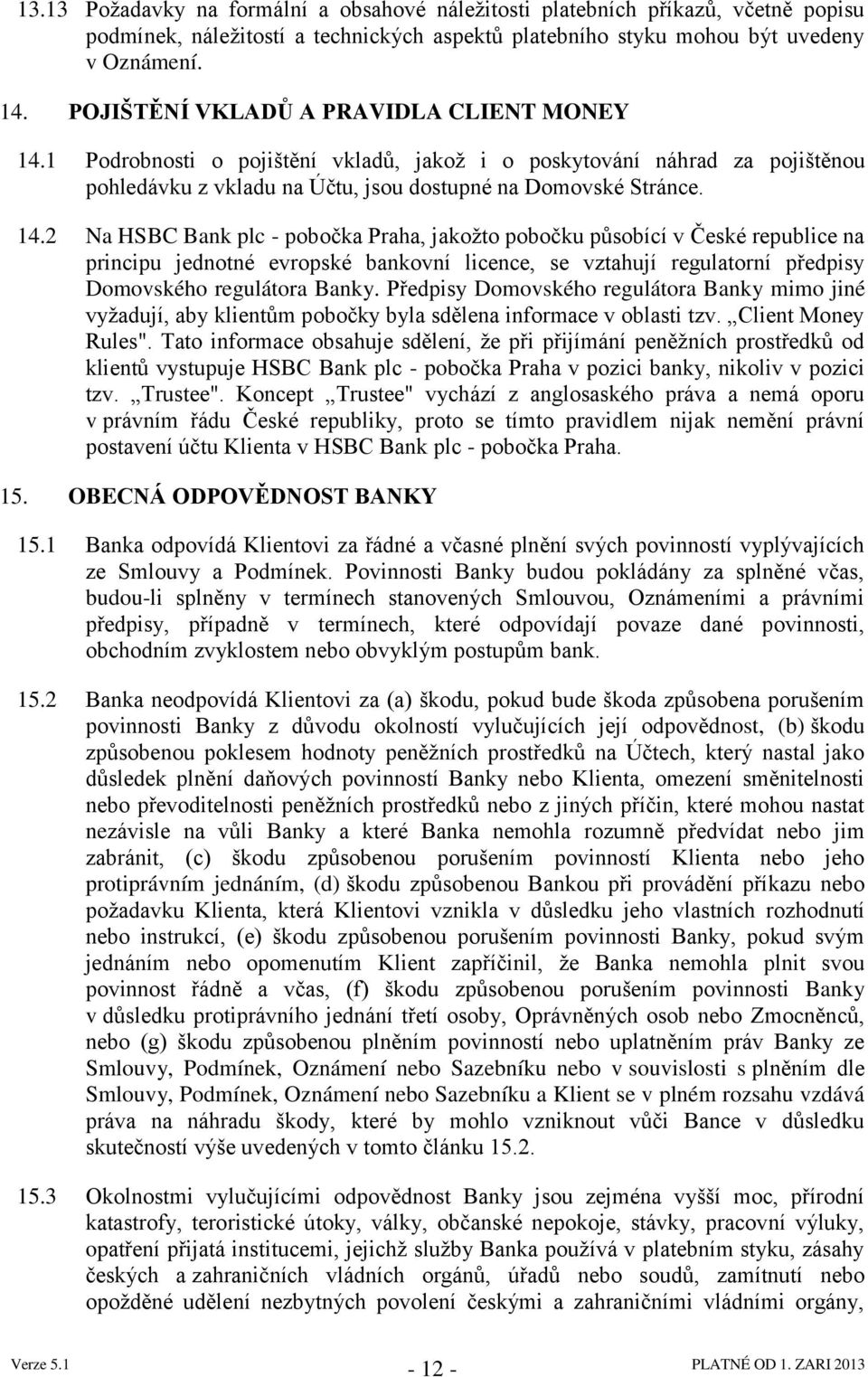 1 Podrobnosti o pojištění vkladů, jakoţ i o poskytování náhrad za pojištěnou pohledávku z vkladu na Účtu, jsou dostupné na Domovské Stránce. 14.