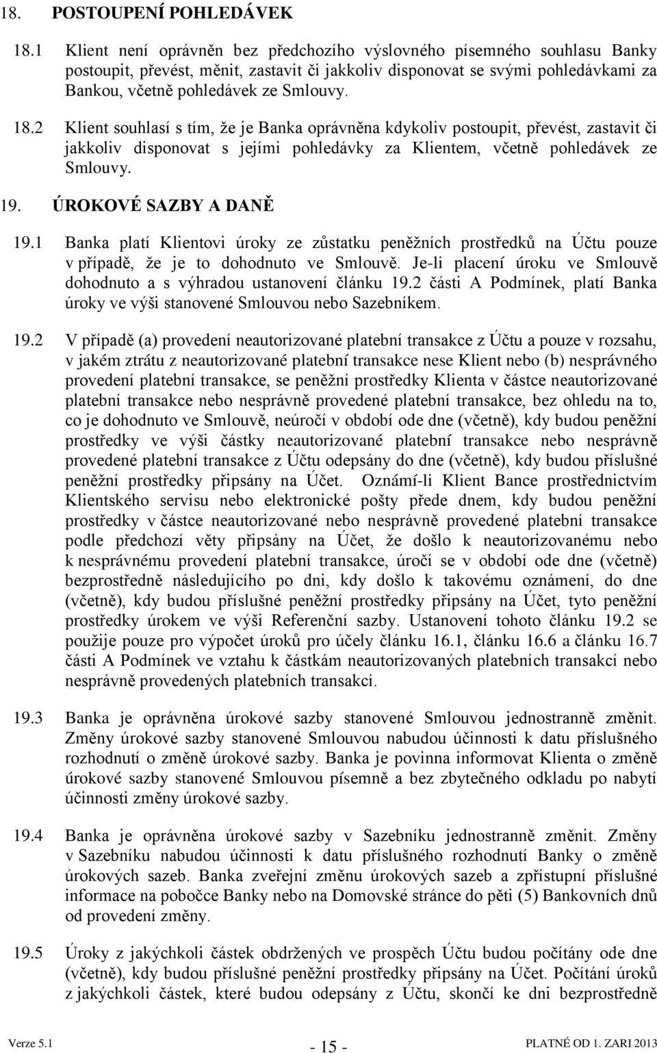 2 Klient souhlasí s tím, ţe je Banka oprávněna kdykoliv postoupit, převést, zastavit či jakkoliv disponovat s jejími pohledávky za Klientem, včetně pohledávek ze Smlouvy. 19. ÚROKOVÉ SAZBY A DANĚ 19.