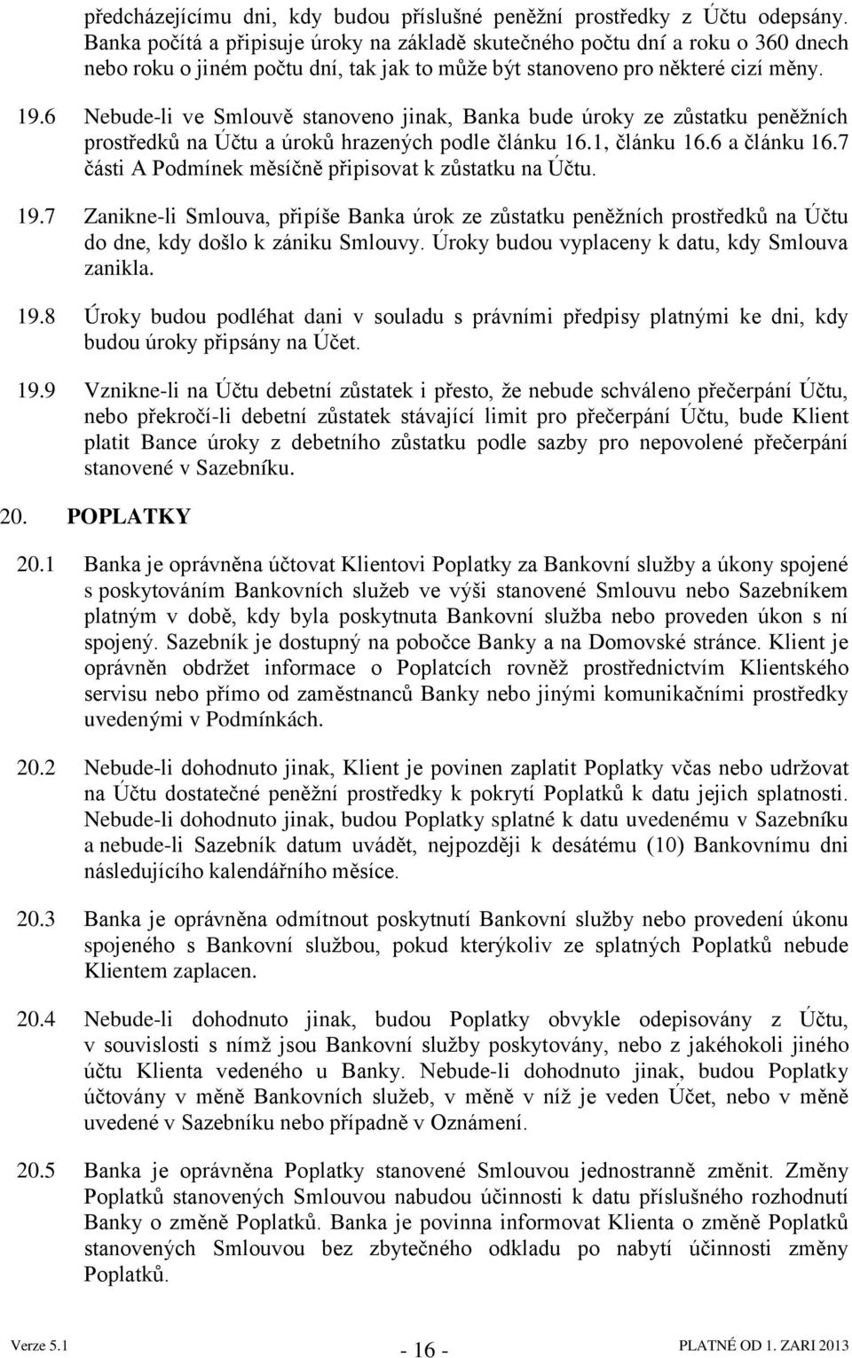 6 Nebude-li ve Smlouvě stanoveno jinak, Banka bude úroky ze zůstatku peněţních prostředků na Účtu a úroků hrazených podle článku 16.1, článku 16.6 a článku 16.