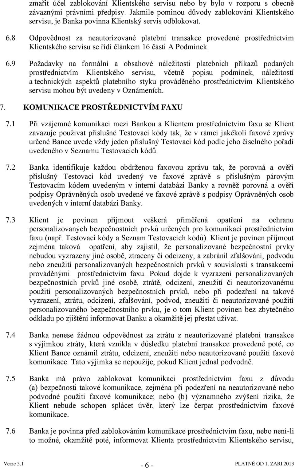 8 Odpovědnost za neautorizované platební transakce provedené prostřednictvím Klientského servisu se řídí článkem 16 části A Podmínek. 6.