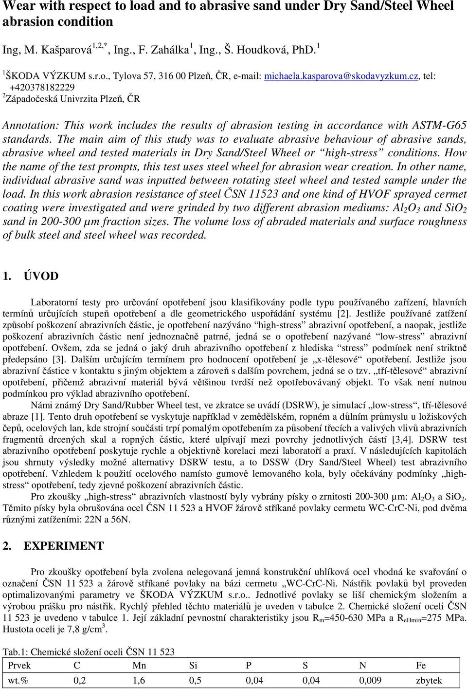 The main aim of this study was to evaluate abrasive behaviour of abrasive sands, abrasive wheel and tested materials in Dry Sand/Steel Wheel or high-stress conditions.