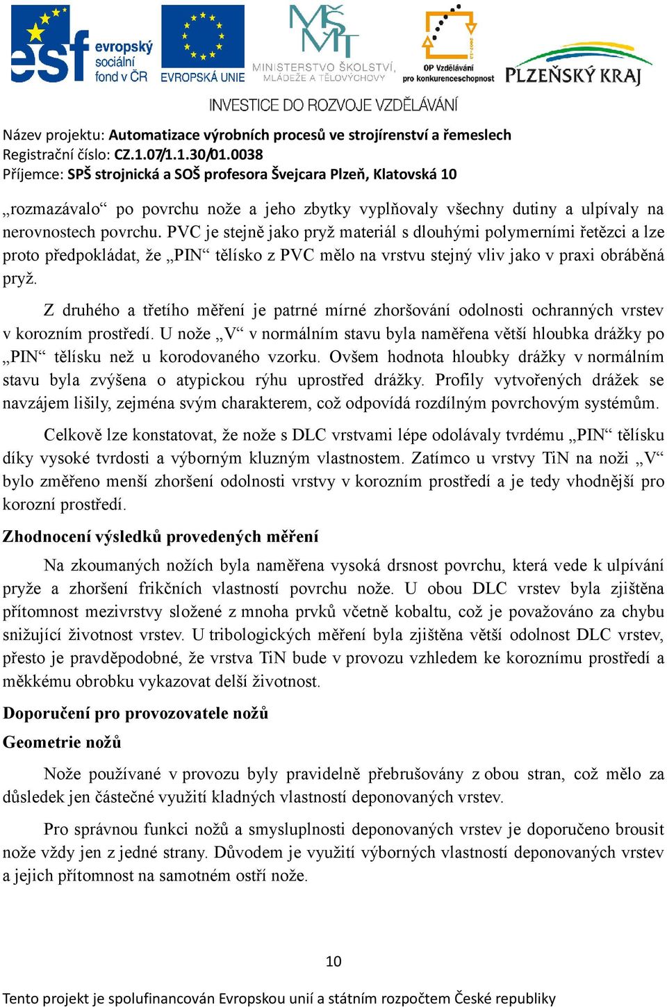 Z druhého a třetího měření je patrné mírné zhoršování odolnosti ochranných vrstev v korozním prostředí.