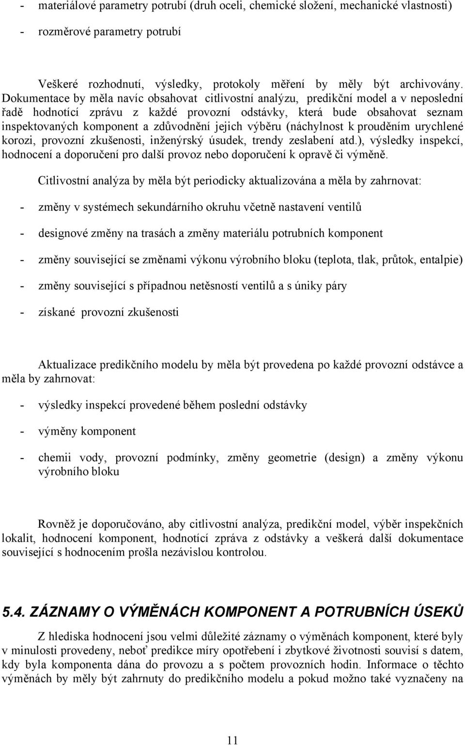 zdůvodnění jejich výběru (náchylnost k prouděním urychlené korozi, provozní zkušenosti, inženýrský úsudek, trendy zeslabení atd.