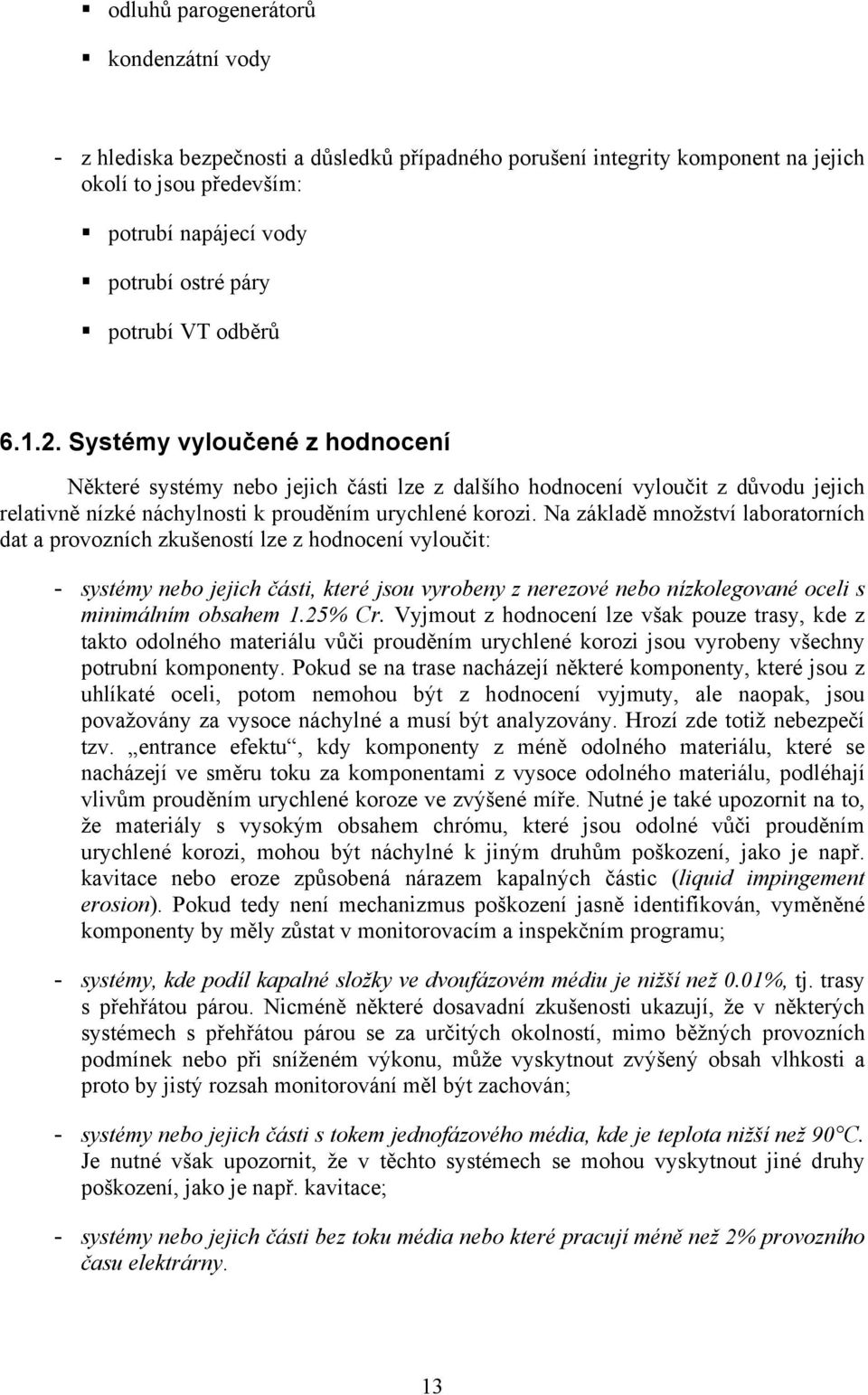 Na základě množství laboratorních dat a provozních zkušeností lze z hodnocení vyloučit: - systémy nebo jejich části, které jsou vyrobeny z nerezové nebo nízkolegované oceli s minimálním obsahem 1.