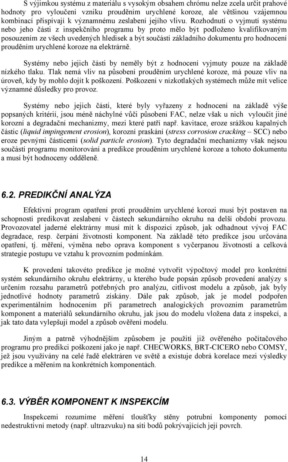 Rozhodnutí o vyjmutí systému nebo jeho části z inspekčního programu by proto mělo být podloženo kvalifikovaným posouzením ze všech uvedených hledisek a být součástí základního dokumentu pro hodnocení