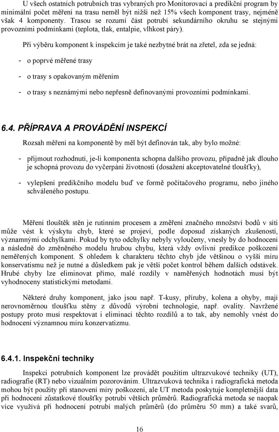 Při výběru komponent k inspekcím je také nezbytné brát na zřetel, zda se jedná: - o poprvé měřené trasy - o trasy s opakovaným měřením - o trasy s neznámými nebo nepřesně definovanými provozními