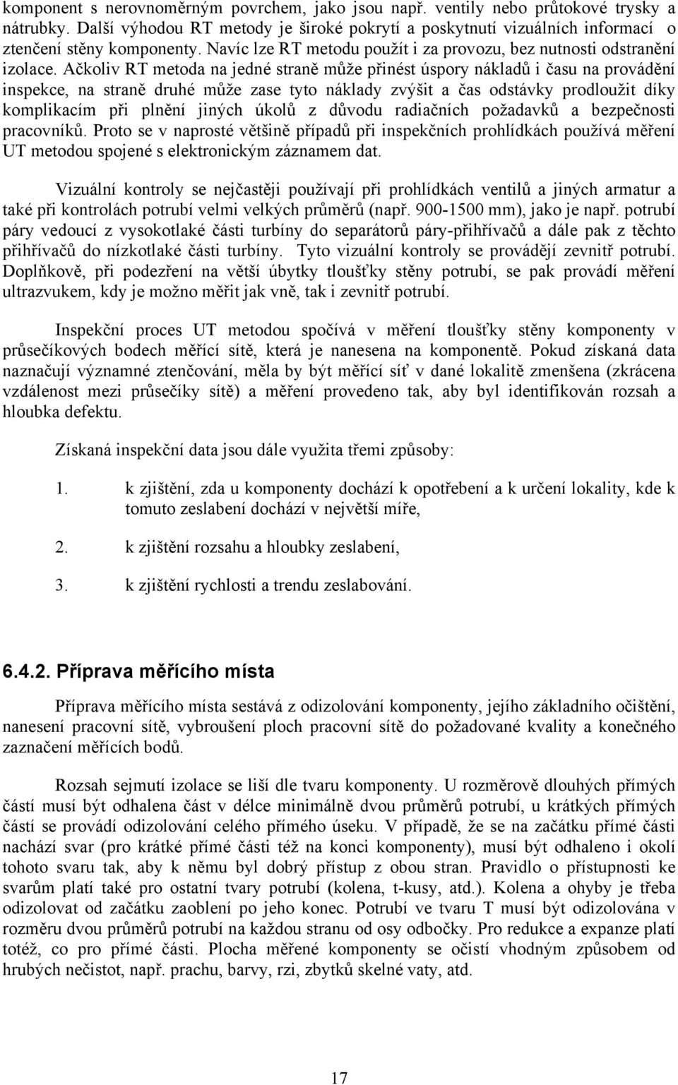 Ačkoliv RT metoda na jedné straně může přinést úspory nákladů i času na provádění inspekce, na straně druhé může zase tyto náklady zvýšit a čas odstávky prodloužit díky komplikacím při plnění jiných