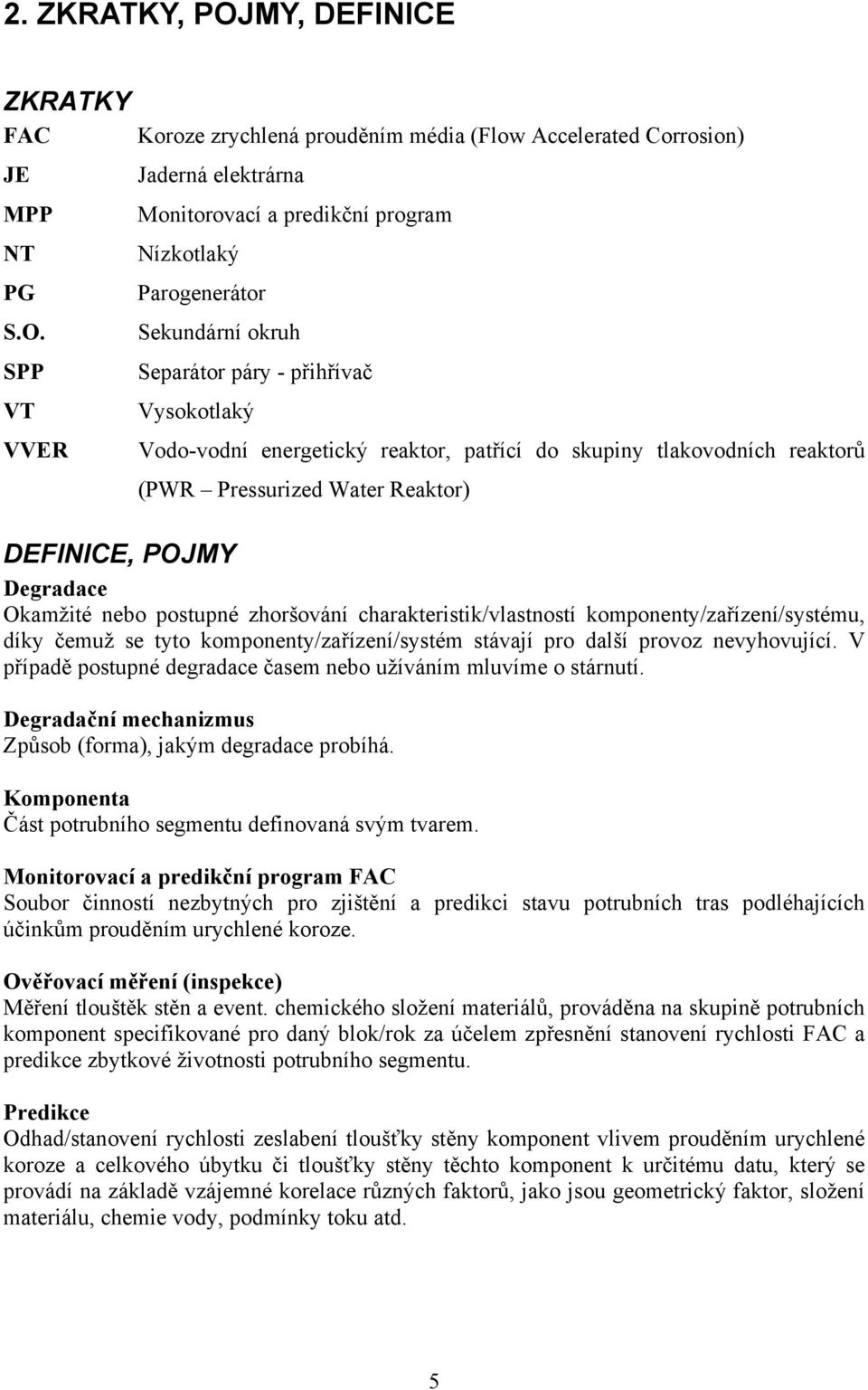 Sekundární okruh SPP Separátor páry - přihřívač VT Vysokotlaký VVER Vodo-vodní energetický reaktor, patřící do skupiny tlakovodních reaktorů (PWR Pressurized Water Reaktor) DEFINICE, POJMY Degradace