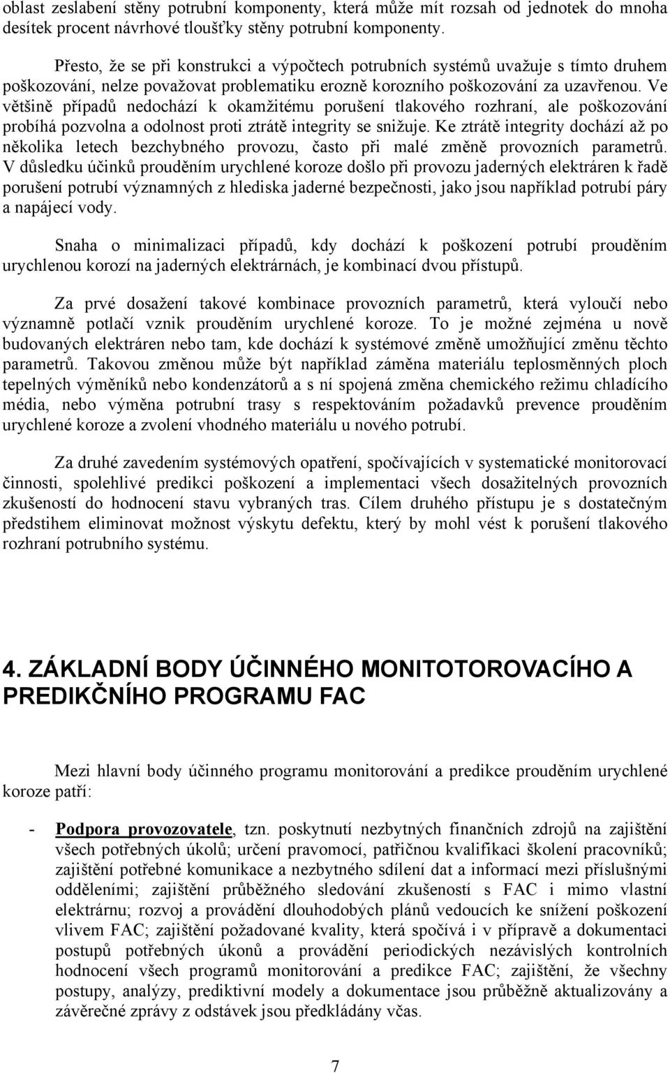 Ve většině případů nedochází k okamžitému porušení tlakového rozhraní, ale poškozování probíhá pozvolna a odolnost proti ztrátě integrity se snižuje.