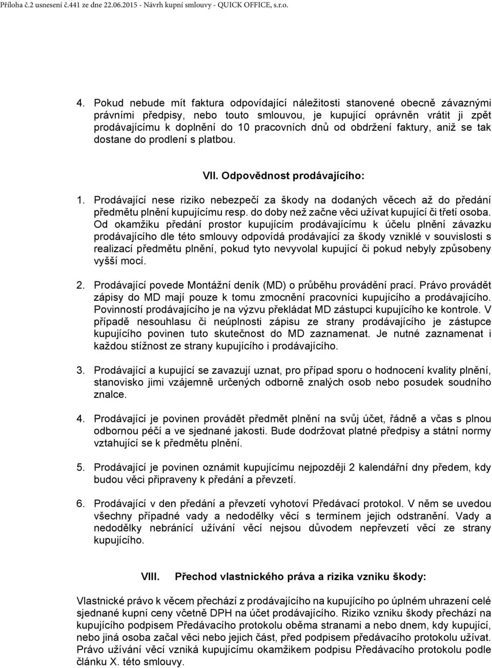 od obdržení faktury, aniž se tak dostane do prodlení s platbou. VII. Odpovědnost prodávajícího: 1.