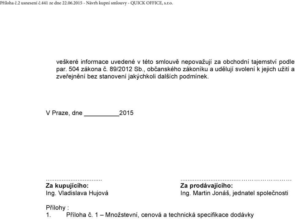 , občanského zákoníku a udělují svolení k jejich užití a zveřejnění bez stanovení jakýchkoli dalších podmínek.