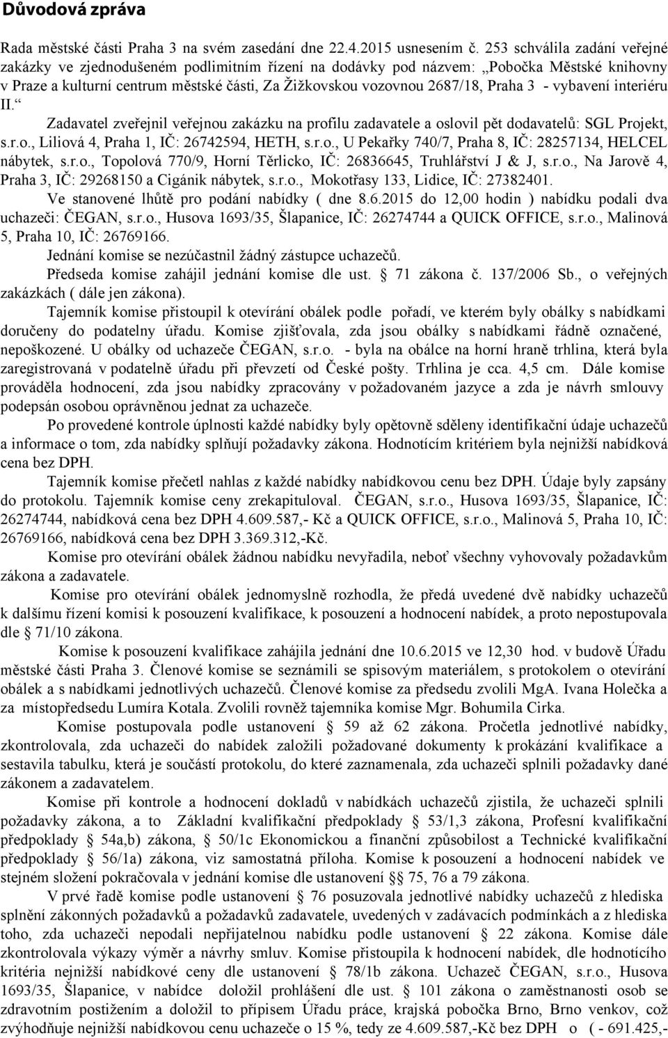 Praha 3 - vybavení interiéru II. Zadavatel zveřejnil veřejnou zakázku na profilu zadavatele a oslovil pět dodavatelů: SGL Projekt, s.r.o., Liliová 4, Praha 1, IČ: 26742594, HETH, s.r.o., U Pekařky 740/7, Praha 8, IČ: 28257134, HELCEL nábytek, s.