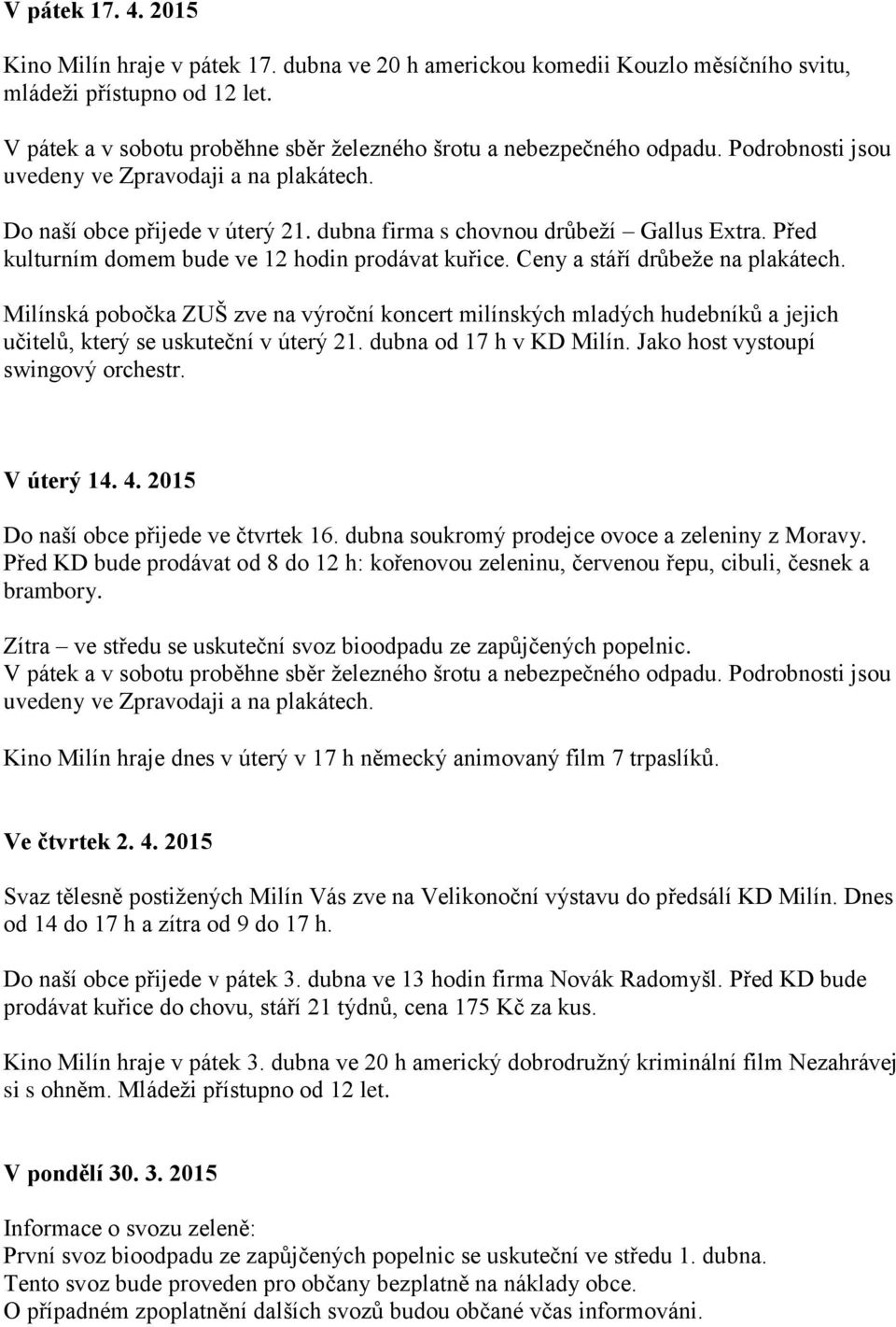 dubna firma s chovnou drůbeží Gallus Extra. Před kulturním domem bude ve 12 hodin prodávat kuřice. Ceny a stáří drůbeže na plakátech.