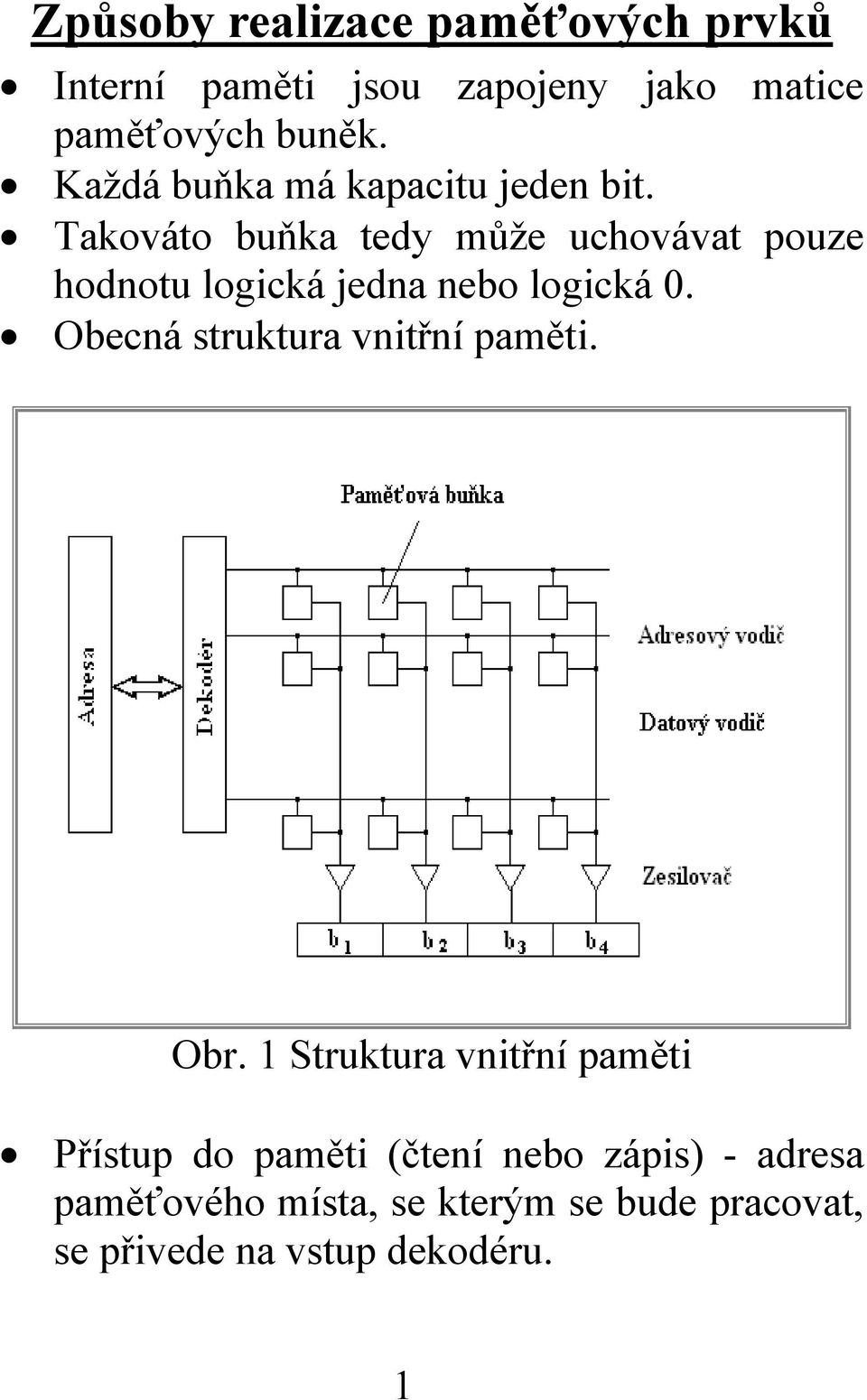 Takováto buňka tedy může uchovávat pouze hodnotu logická jedna nebo logická 0.