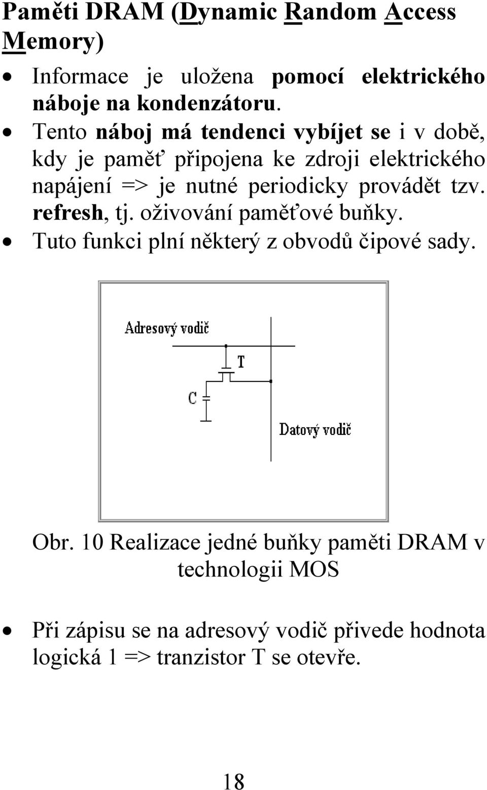 periodicky provádět tzv. refresh, tj. oživování paměťové buňky. Tuto funkci plní některý z obvodů čipové sady. Obr.