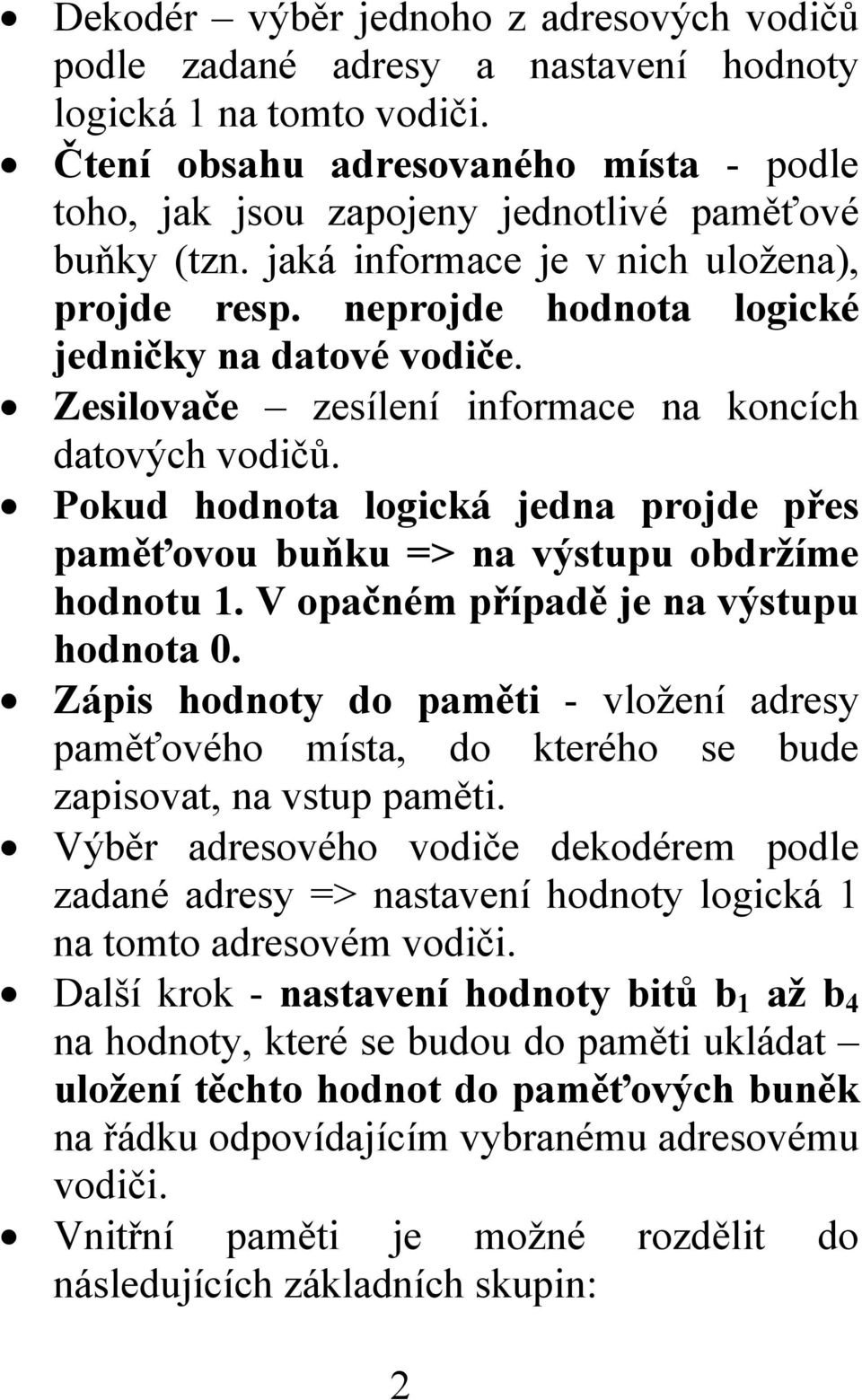 Zesilovače zesílení informace na koncích datových vodičů. Pokud hodnota logická jedna projde přes paměťovou buňku => na výstupu obdržíme hodnotu 1. V opačném případě je na výstupu hodnota 0.