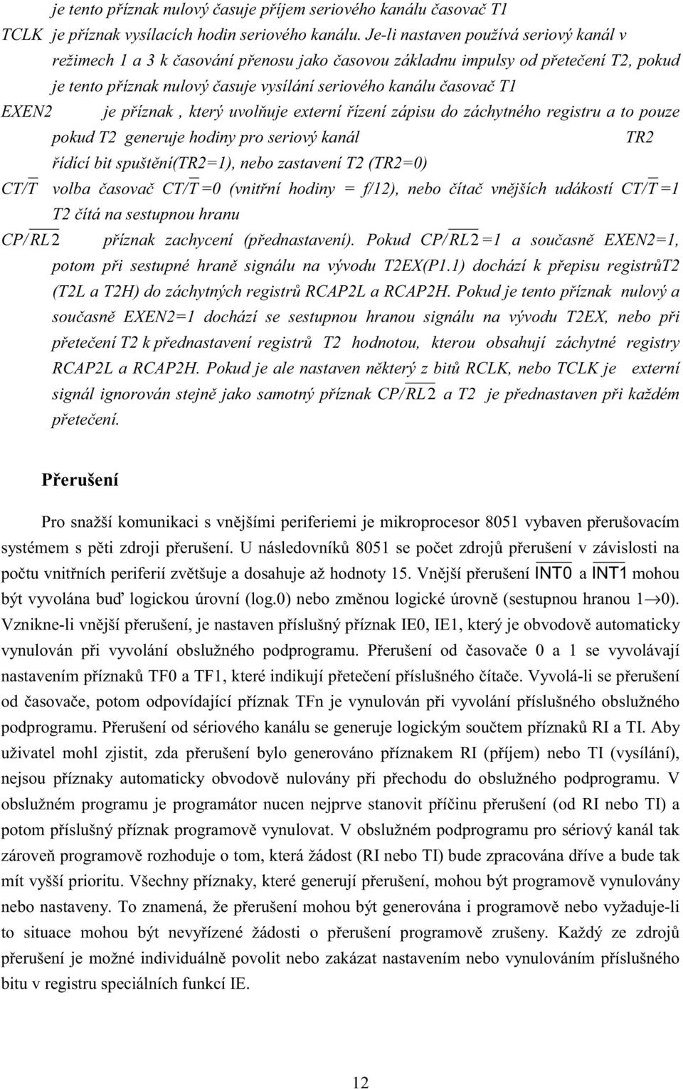 příznak, který uvolňuje externí řízení zápisu do záchytného registru a to pouze pokud T2 generuje hodiny pro seriový kanál TR2 řídící bit spuštění(tr2=), nebo zastavení T2 (TR2=0) CT/T volba časovač