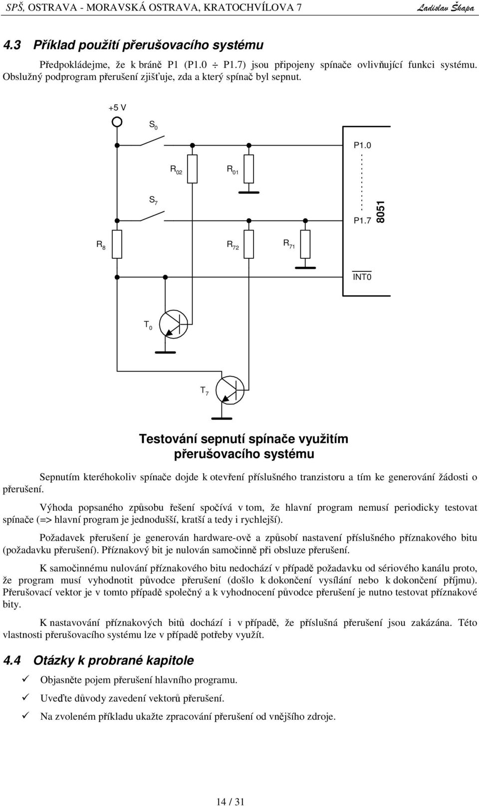 Výhoda popsaného zpsobu ešení spoívá v tom, že hlavní program nemusí periodicky testovat spínae (=> hlavní program je jednodušší, kratší a tedy i rychlejší).