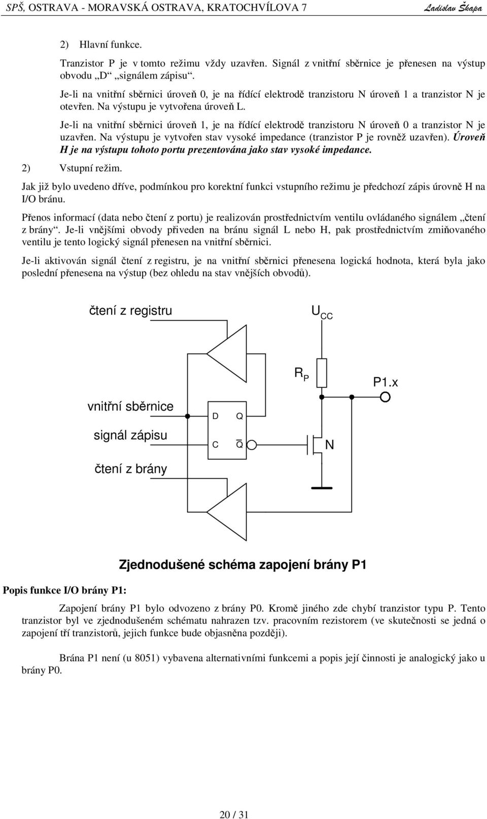 Je-li na vnitní sbrnici úrove 1, je na ídící elektrod tranzistoru N úrove 0 a tranzistor N je uzaven. Na výstupu je vytvoen stav vysoké impedance (tranzistor P je rovnž uzaven).