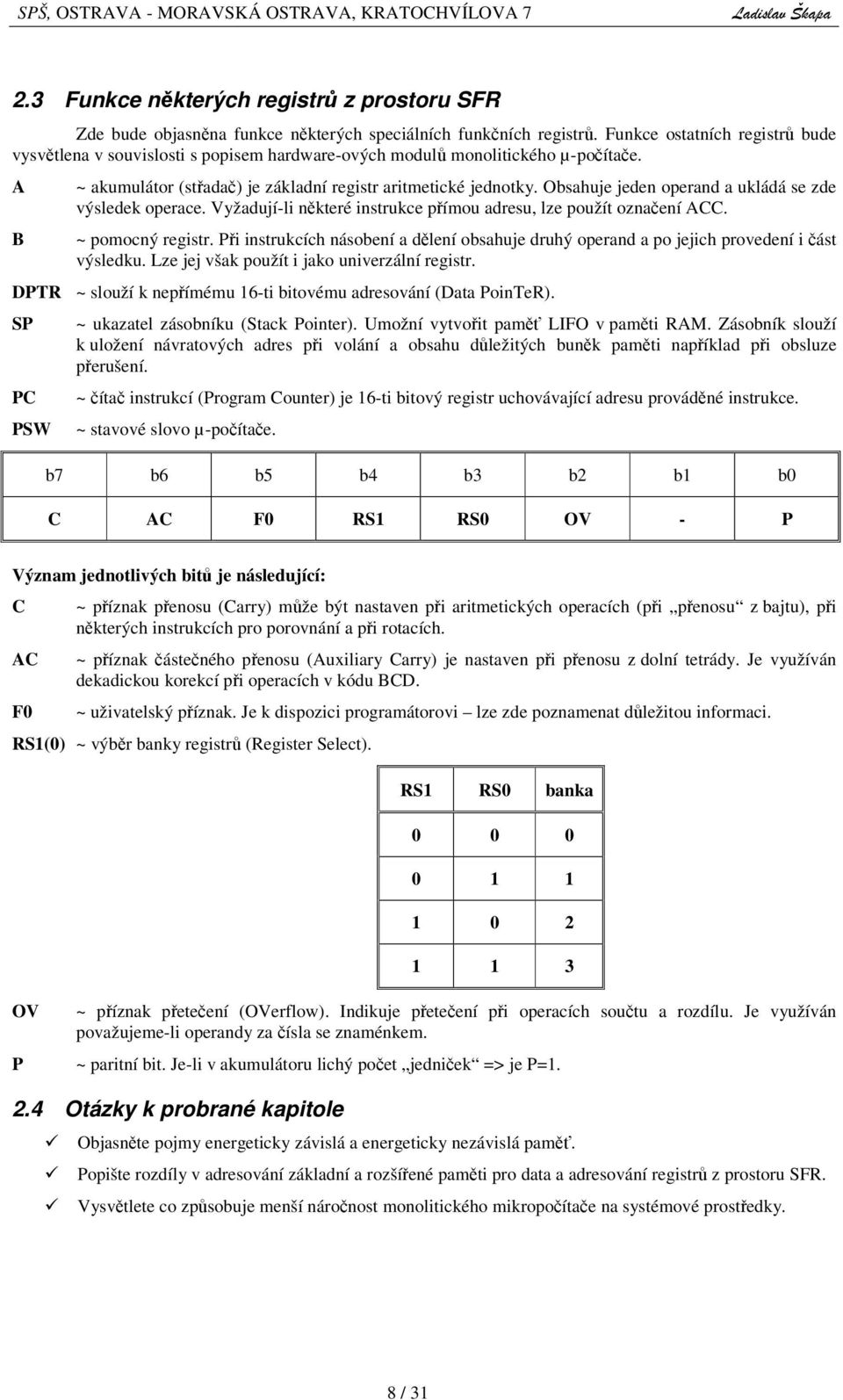 Obsahuje jeden operand a ukládá se zde výsledek operace. Vyžadují-li nkteré instrukce pímou adresu, lze použít oznaení ACC. ~ pomocný registr.