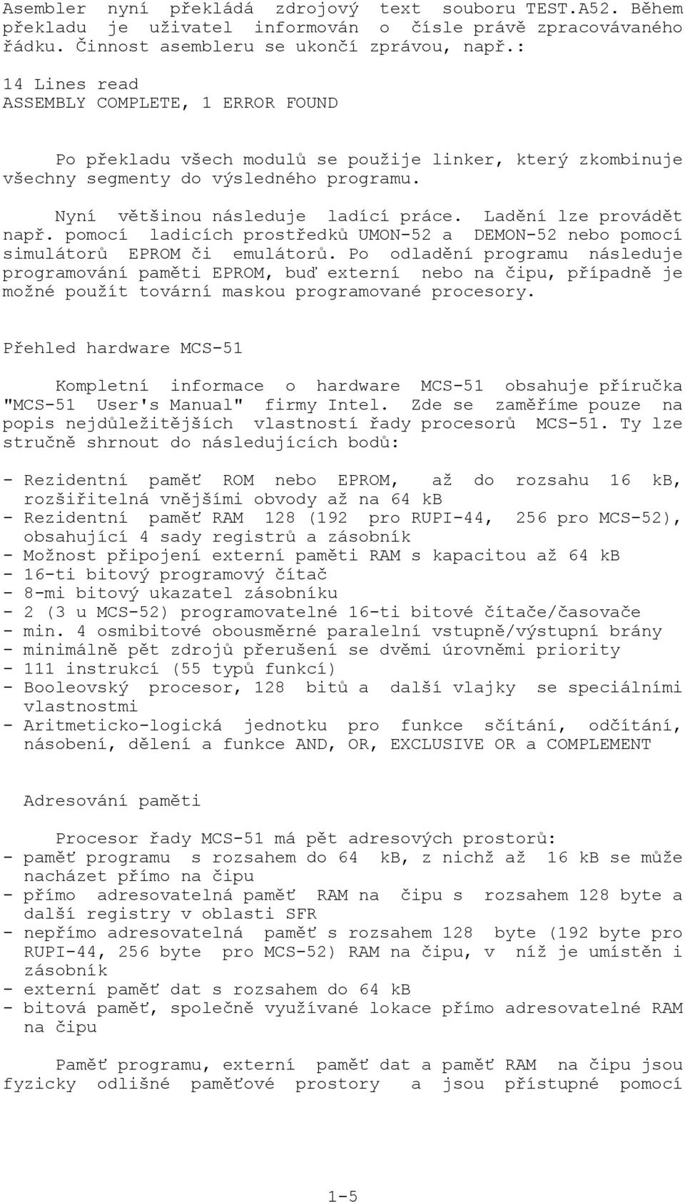 Ladění lze provádět např. pomocí ladicích prostředků UMON-52 a DEMON-52 nebo pomocí simulátorů EPROM či emulátorů.