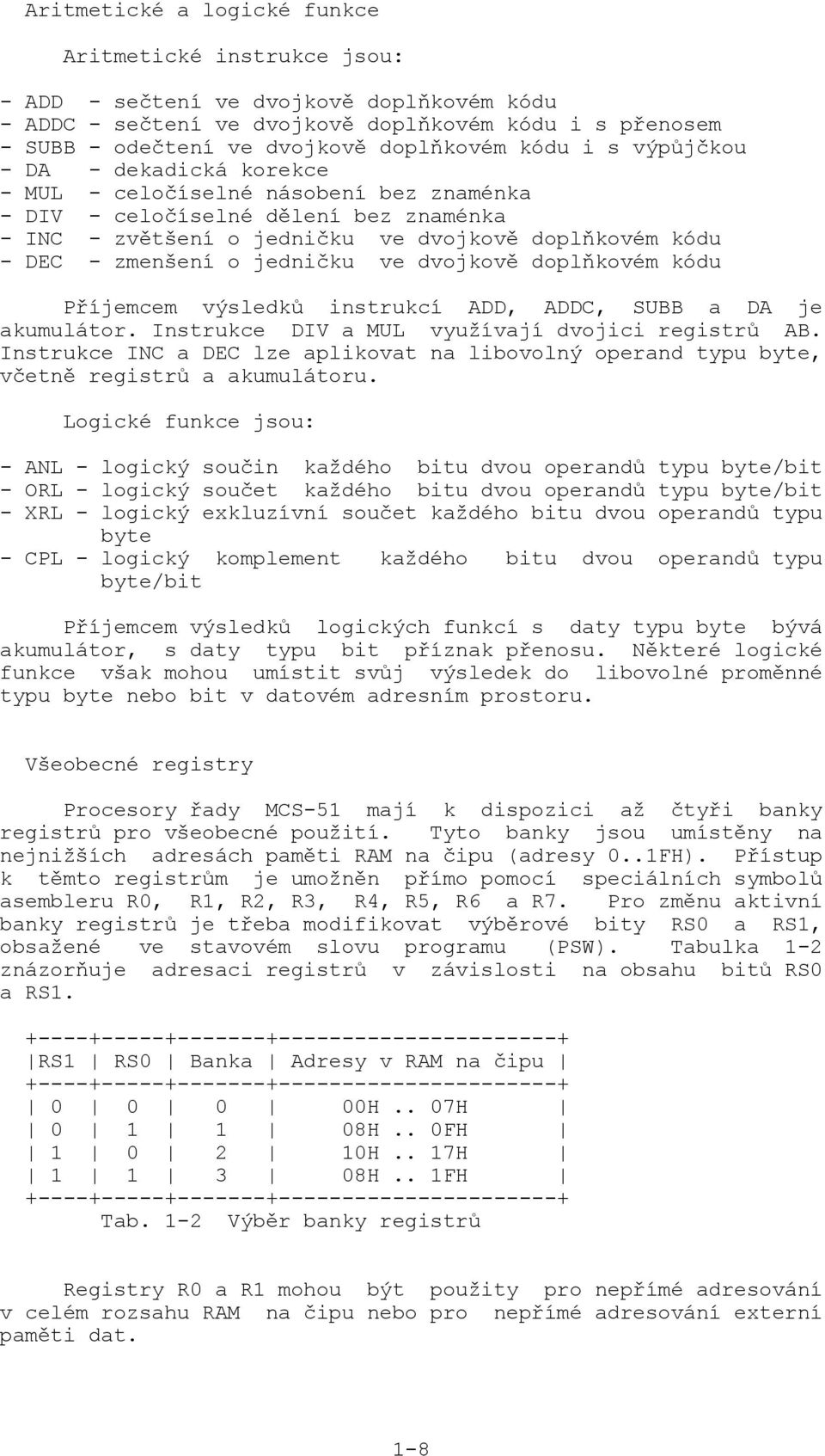 o jedničku ve dvojkově doplňkovém kódu Příjemcem výsledků instrukcí ADD, ADDC, SUBB a DA je akumulátor. Instrukce DIV a MUL využívají dvojici registrů AB.