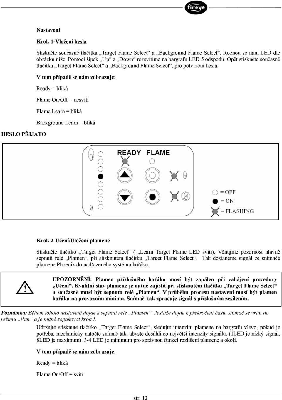 V tom p ípad se nám zobrazuje: Ready = bliká Flame On/Off = nesvítí Flame Learn = bliká Background Learn = bliká Krok 2-U ení/uložení plamene Stiskn te tla ítko Target Flame Select ( Learn Target