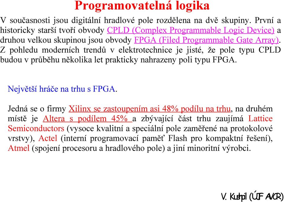 Z pohledu moderních trendů v elektrotechnice je jisté, že pole typu CPLD budou v průběhu několika let prakticky nahrazeny poli typu FPGA. Největší hráče na trhu s FPGA.