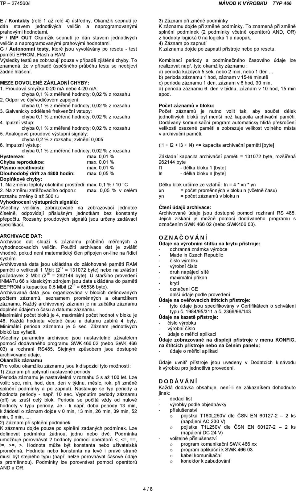 G / Autnmní testy, které jsu vyvlávány p resetu - test pamětí EPROM, Flash a RAM Výsledky testů se zbrazují puze v případě zjištěné chyby.