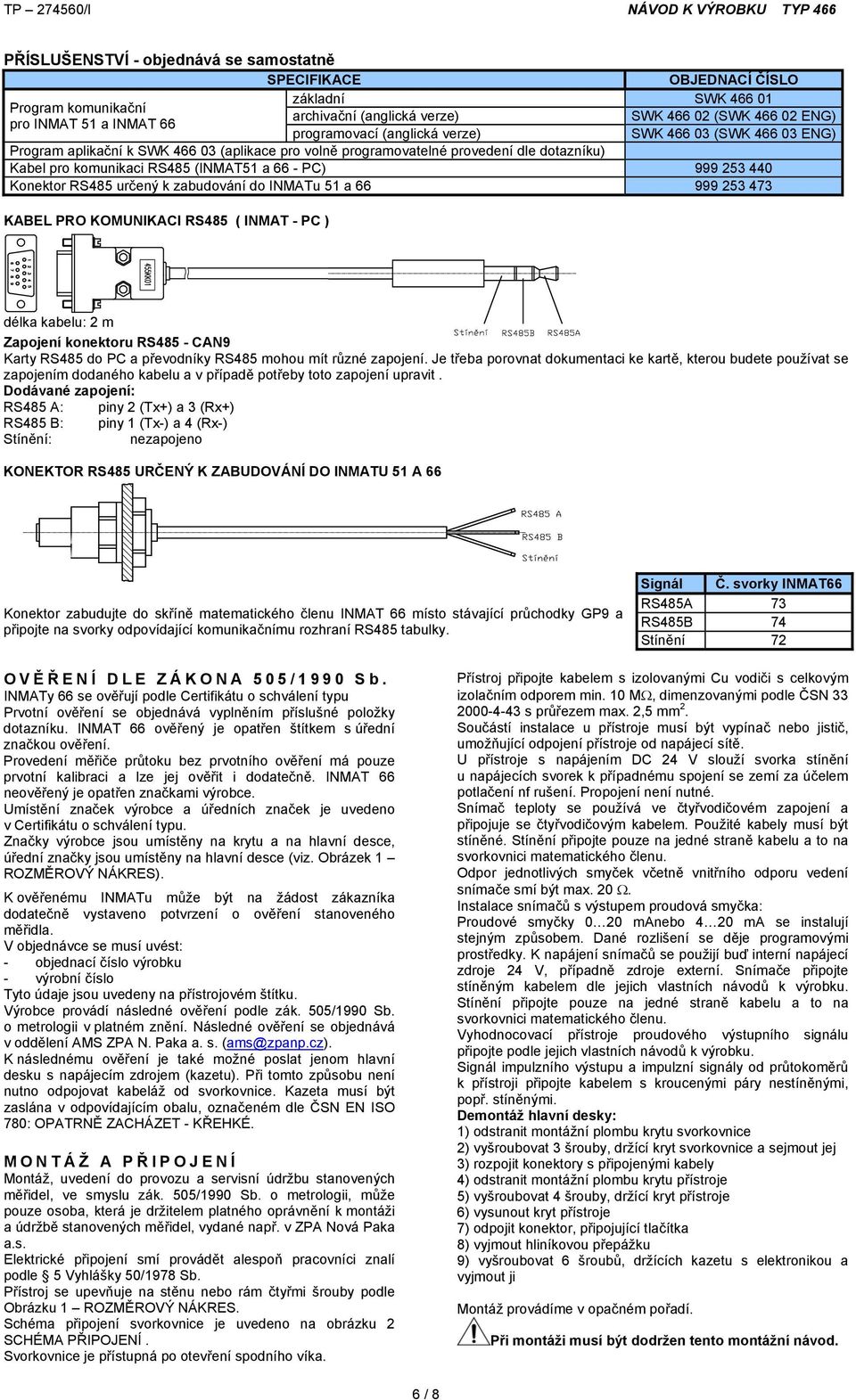 určený k zabudvání d INMATu 51 a 66 999 253 473 KABEL PRO KOMUNIKACI RS485 ( INMAT - PC ) délka kabelu: 2 m Zapjení knektru RS485 - CAN9 Karty RS485 d PC a převdníky RS485 mhu mít různé zapjení.