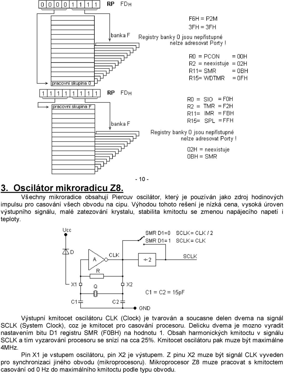 Výstupní kmitocet oscilátoru CLK (Clock) je tvarován a soucasne delen dvema na signál SCLK (System Clock), coz je kmitocet pro casování procesoru.