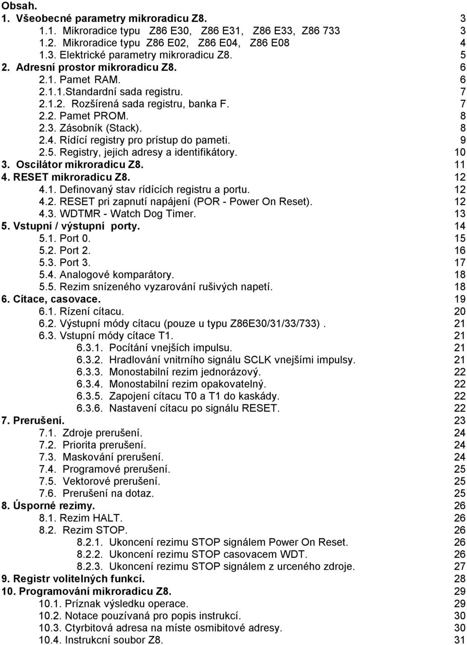 Rídící registry pro prístup do pameti. 9 2.5. Registry, jejich adresy a identifikátory. 10 3. Oscilátor mikroradicu Z8. 11 4. RESET mikroradicu Z8. 12 4.1. Definovaný stav rídících registru a portu.