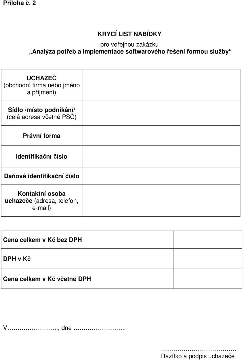 UCHAZEČ (obchodní firma nebo jméno a příjmení) Sídlo /místo podnikání/ (celá adresa včetně PSČ) Právní