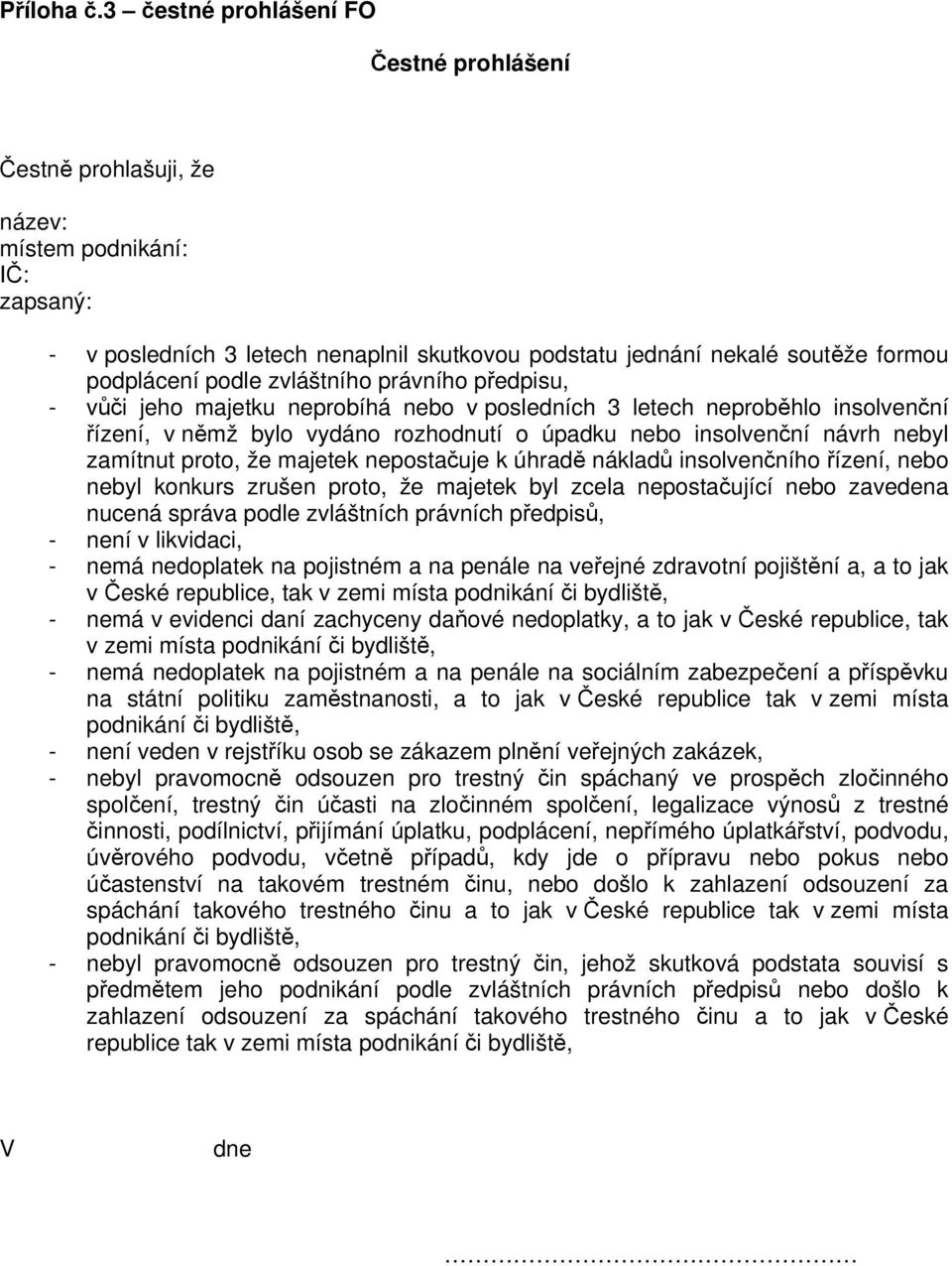 podle zvláštního právního předpisu, - vůči jeho majetku neprobíhá nebo v posledních 3 letech neproběhlo insolvenční řízení, v němž bylo vydáno rozhodnutí o úpadku nebo insolvenční návrh nebyl