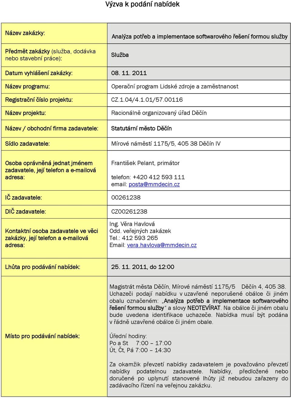 00116 Racionálně organizovaný úřad Děčín Statutární město Děčín Mírové náměstí 1175/5, 405 38 Děčín IV Osoba oprávněná jednat jménem zadavatele, její telefon a e-mailová adresa: František Pelant,