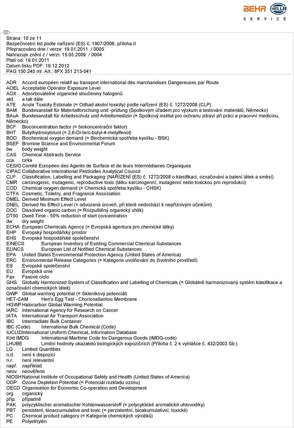 1272/2008 (CLP) BAM Bundesanstalt für Materialforschung und -prüfung (Spolkovým úřadem pro výzkum a testování materiálů, Německo) BAuA Bundesanstalt für Arbeitsschutz und Arbeitsmedizin (= Spolkový