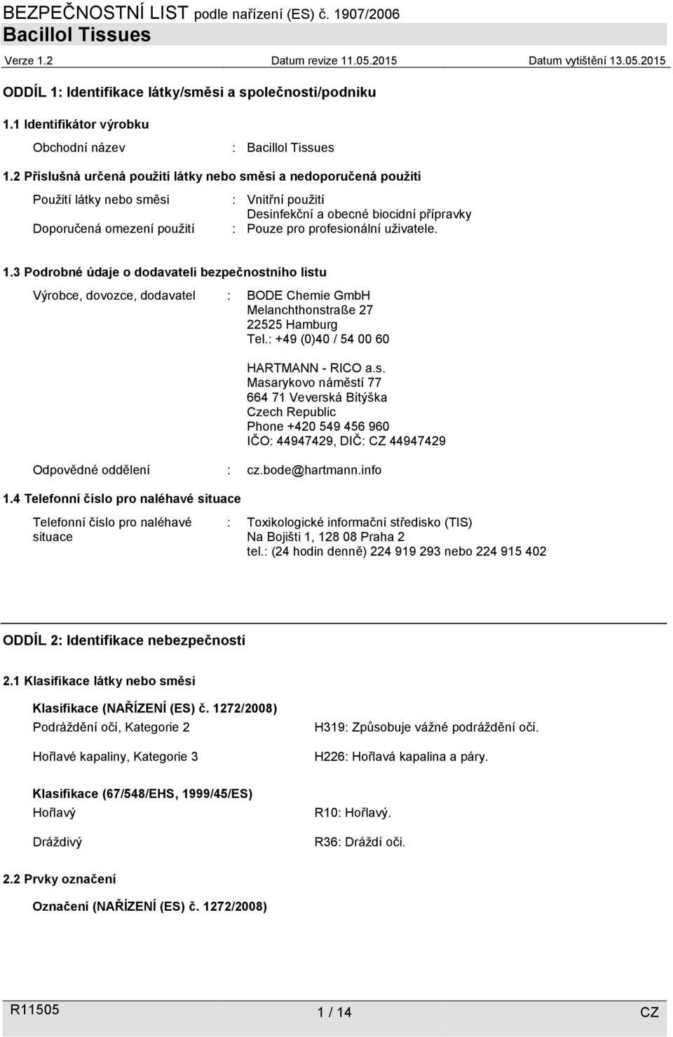 profesionální uživatele. 1.3 Podrobné údaje o dodavateli bezpečnostního listu Výrobce, dovozce, dodavatel : BODE Chemie GmbH Melanchthonstraße 27 22525 Hamburg Tel.