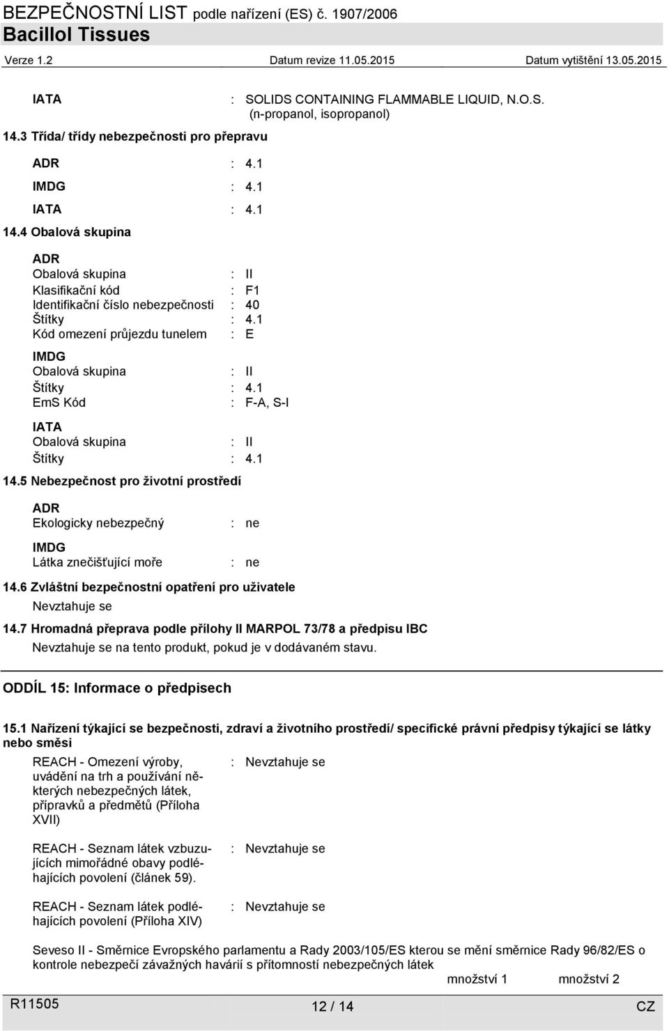 5 Nebezpečnost pro životní prostředí : SOLIDS CONTAINING FLAMMABLE LIQUID, N.O.S. (n-propanol, isopropanol) ADR Ekologicky nebezpečný IMDG Látka znečišťující moře : ne : ne 14.