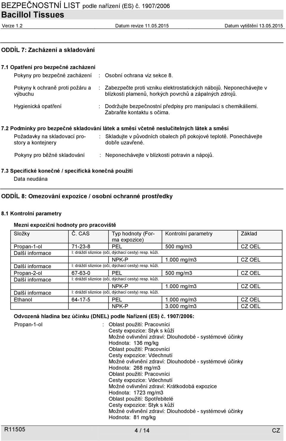 : Dodržujte bezpečnostní předpisy pro manipulaci s chemikáliemi. Zabraňte kontaktu s očima. 7.