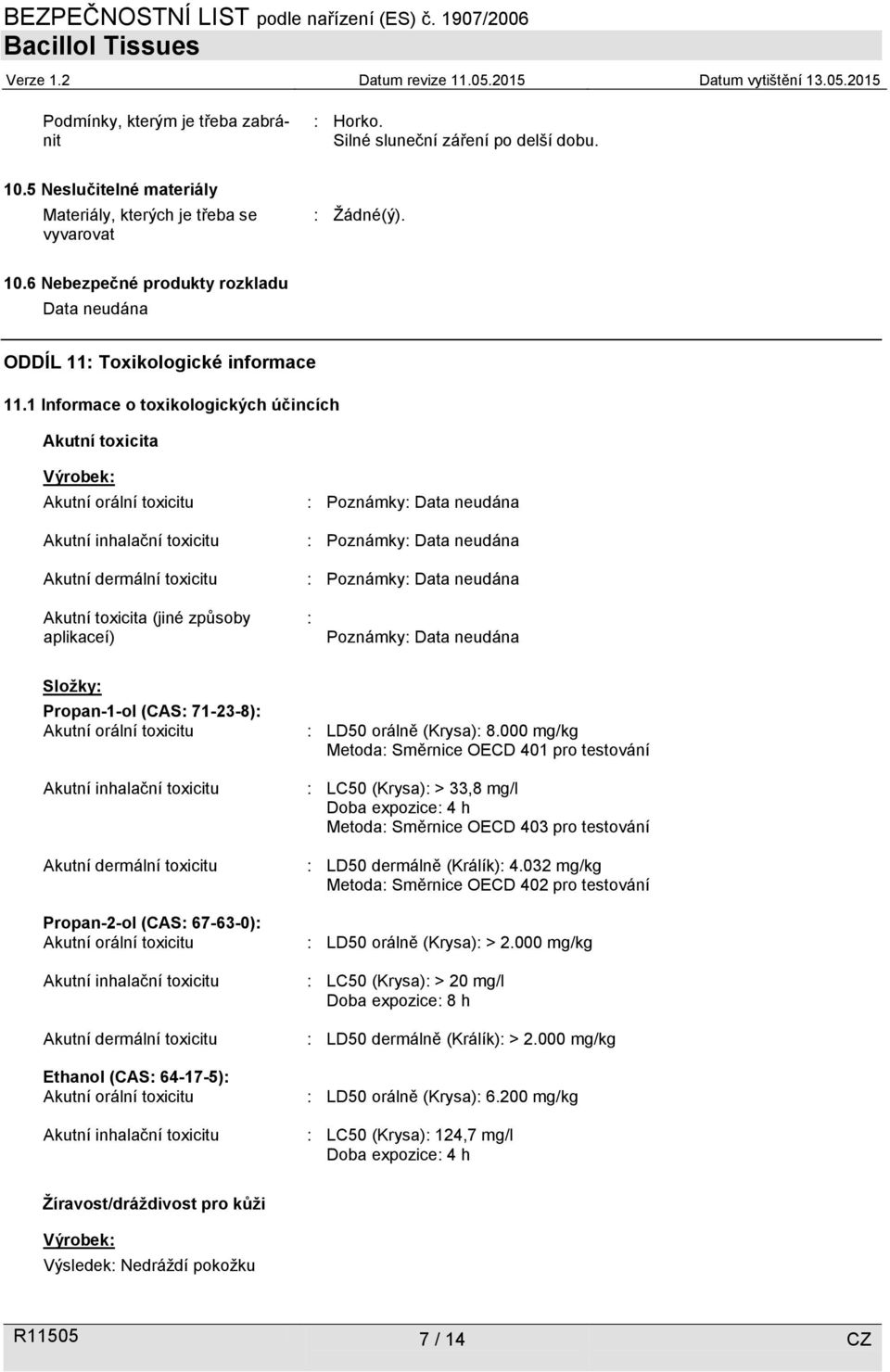 Složky: Propan-1-ol (CAS: 71-23-8): Akutní orální toxicitu Akutní inhalační toxicitu Akutní dermální toxicitu Propan-2-ol (CAS: 67-63-0): Akutní orální toxicitu Akutní inhalační toxicitu Akutní