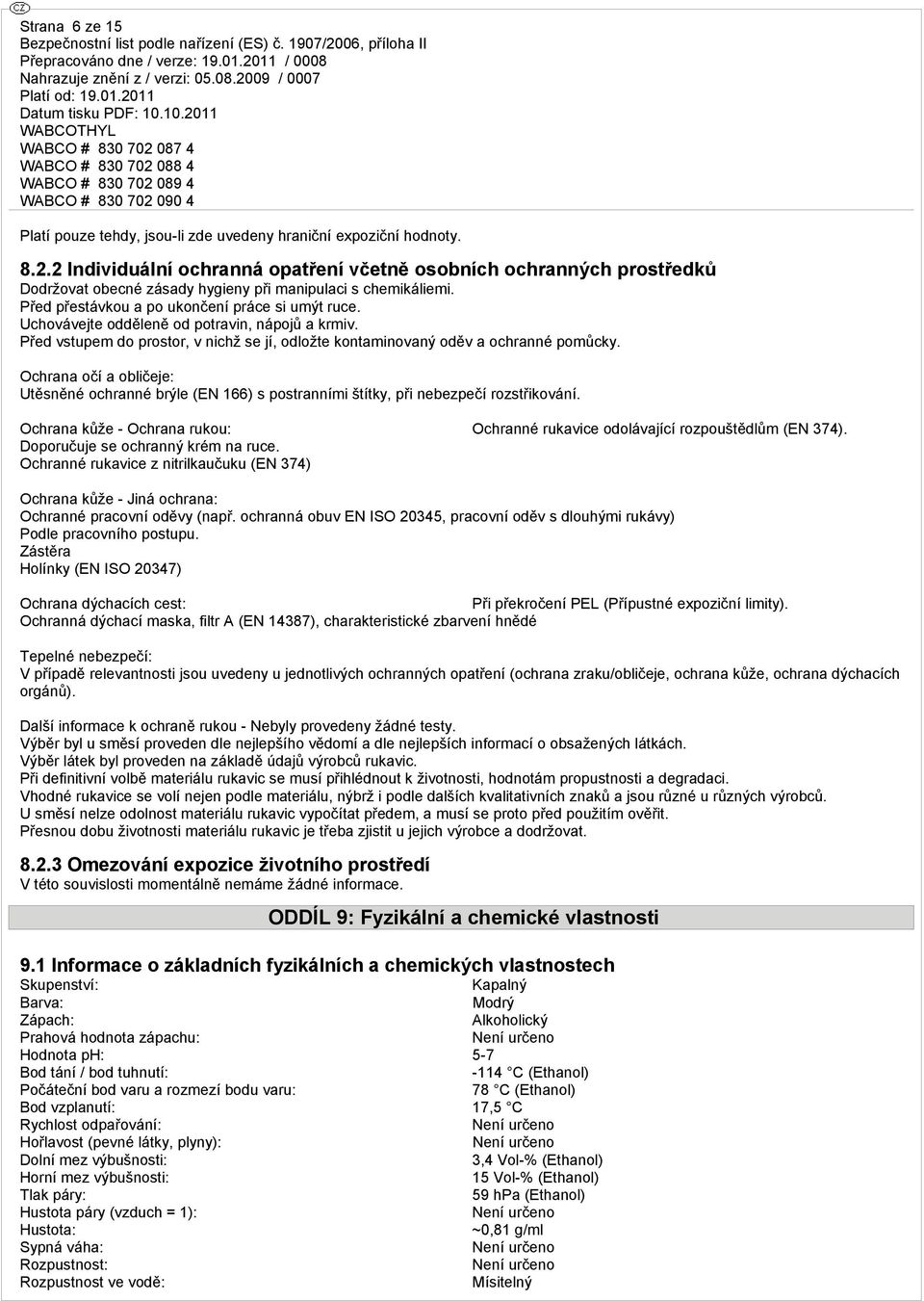 Uchovávejte odděleně od potravin, nápojů a krmiv. Před vstupem do prostor, v nichž se jí, odložte kontaminovaný oděv a ochranné pomůcky.