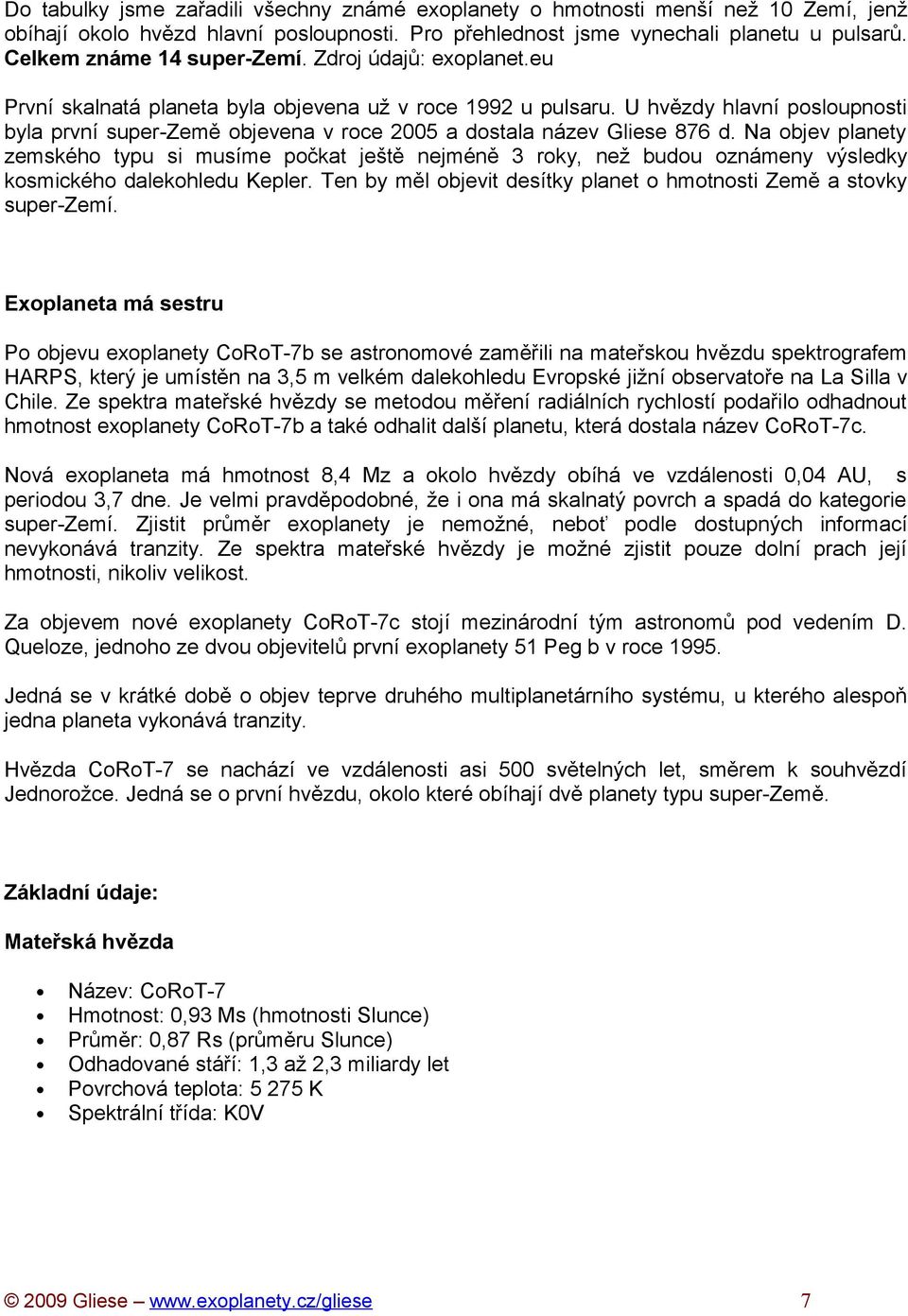 U hvězdy hlavní posloupnosti byla první super-země objevena v roce 2005 a dostala název Gliese 876 d.