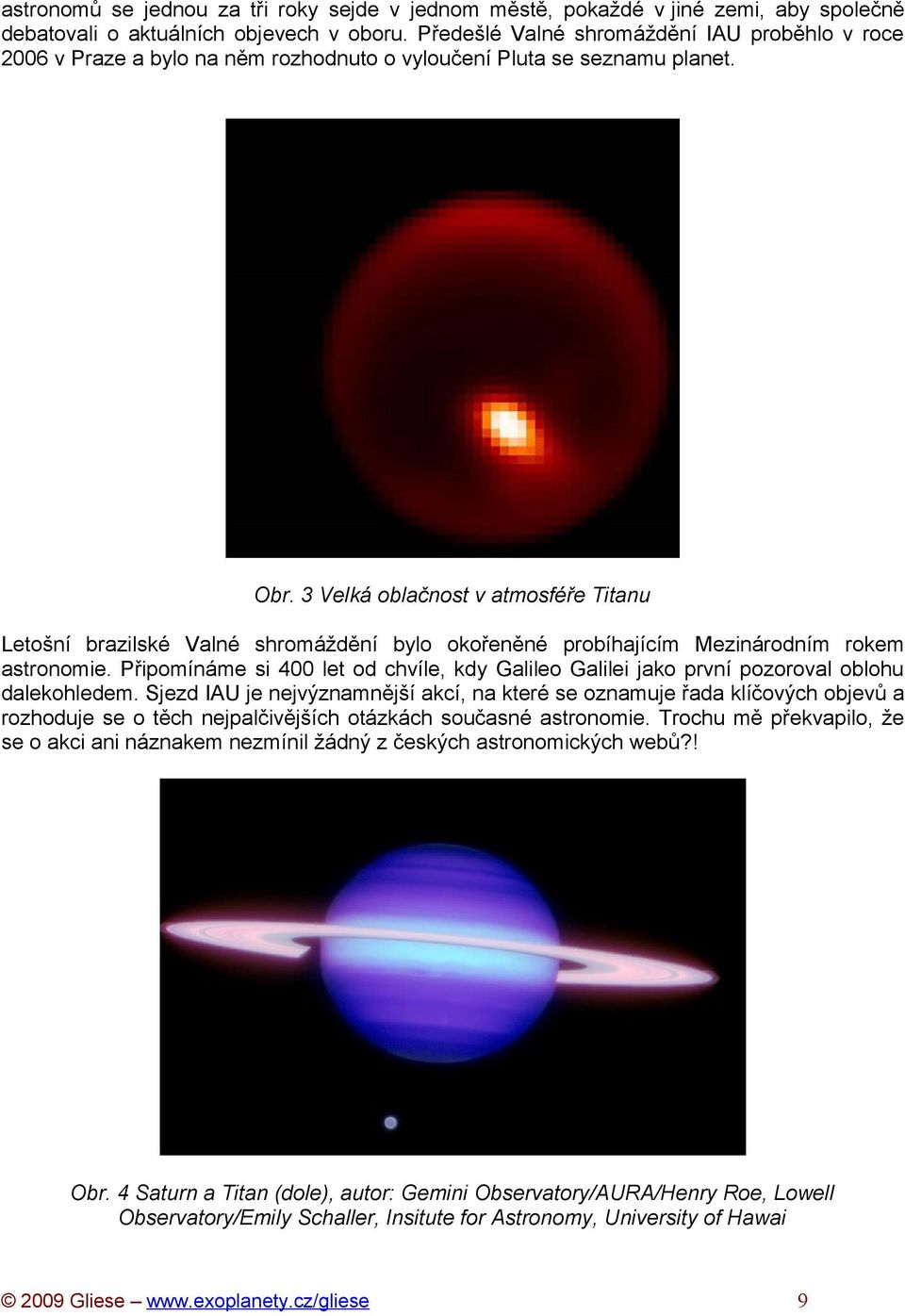 3 Velká oblačnost v atmosféře Titanu Letošní brazilské Valné shromáždění bylo okořeněné probíhajícím Mezinárodním rokem astronomie.