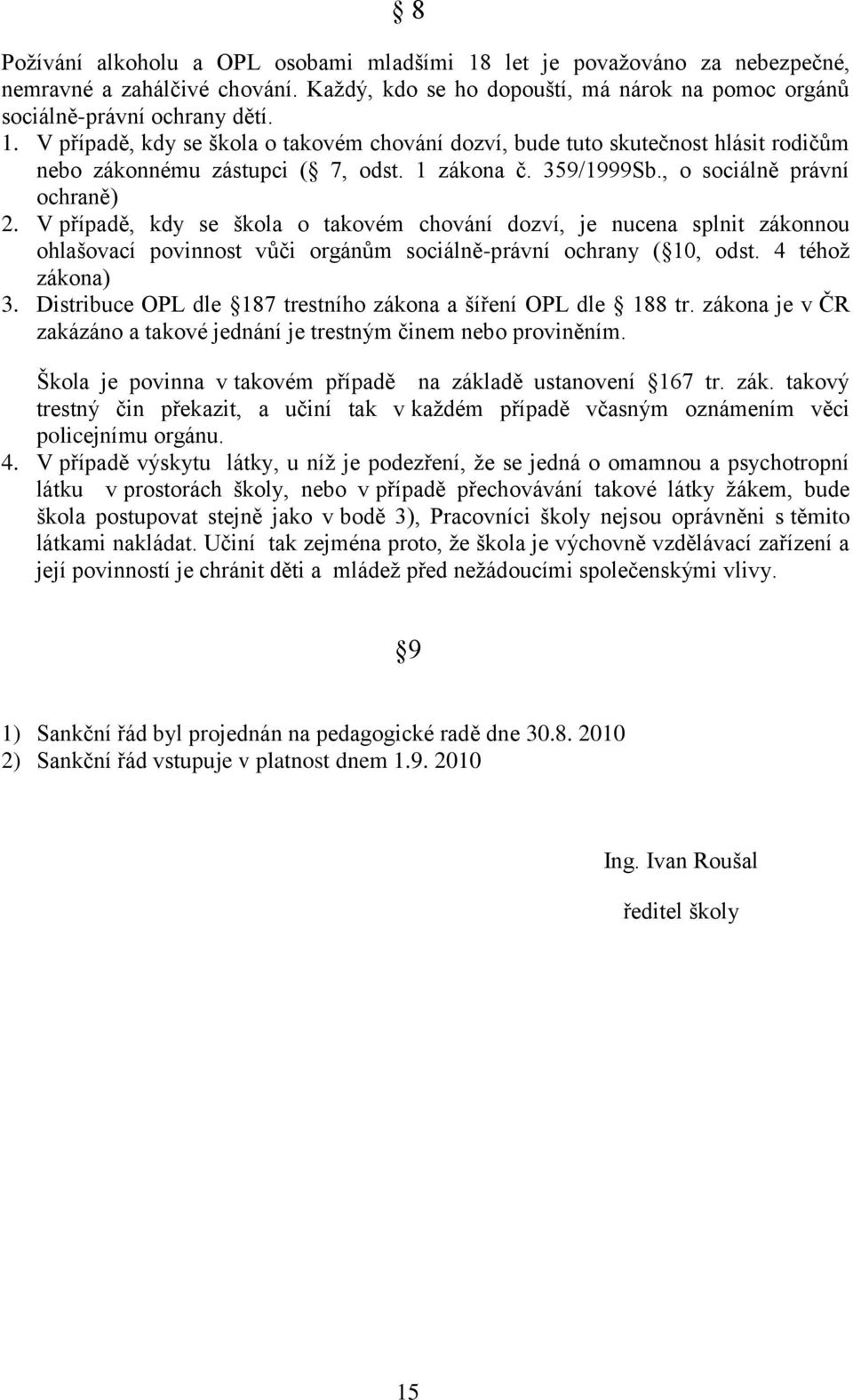 4 téhoţ zákona) 3. Distribuce OPL dle 187 trestního zákona a šíření OPL dle 188 tr. zákona je v ČR zakázáno a takové jednání je trestným činem nebo proviněním.