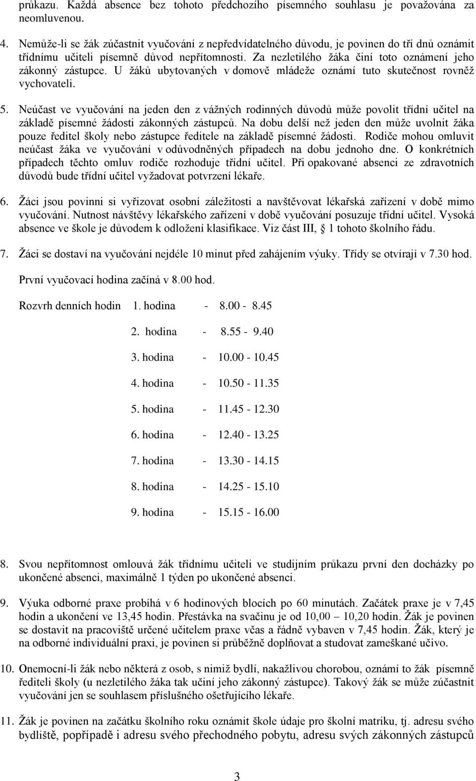 Za nezletilého ţáka činí toto oznámení jeho zákonný zástupce. U ţáků ubytovaných v domově mládeţe oznámí tuto skutečnost rovněţ vychovateli. 5.