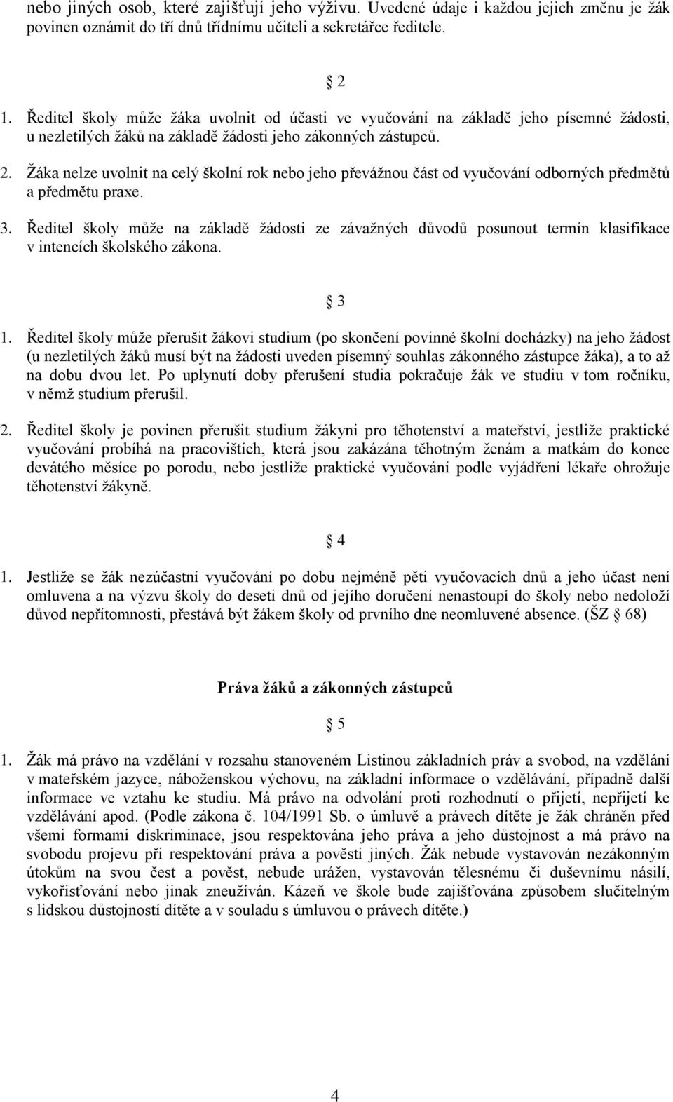 Ţáka nelze uvolnit na celý školní rok nebo jeho převáţnou část od vyučování odborných předmětů a předmětu praxe. 3.