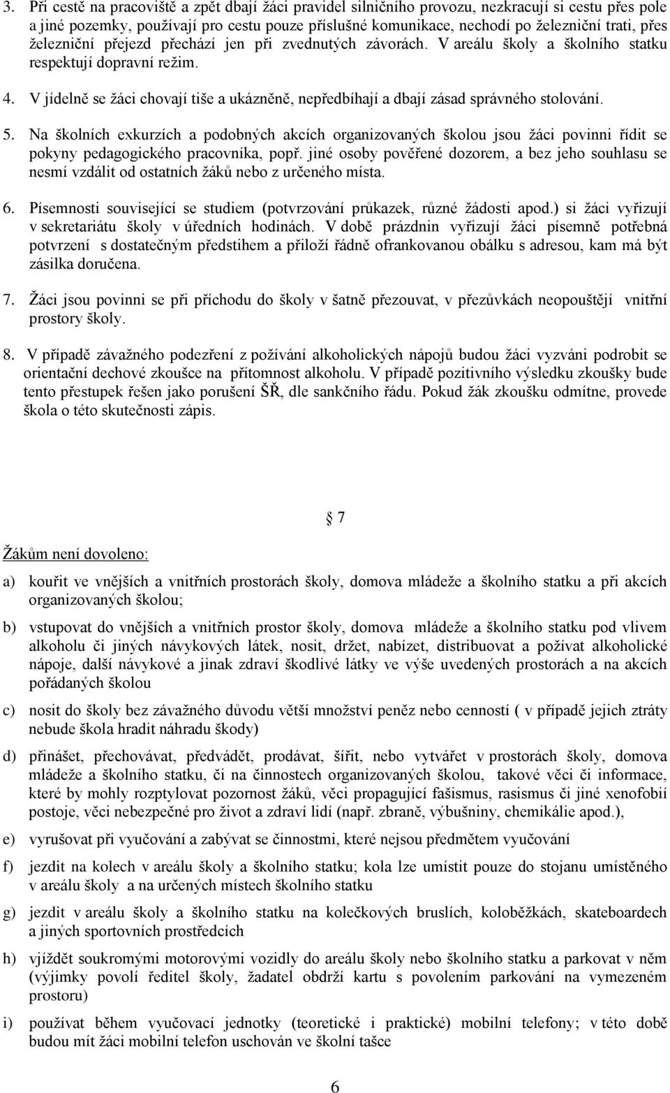 V jídelně se ţáci chovají tiše a ukázněně, nepředbíhají a dbají zásad správného stolování. 5.