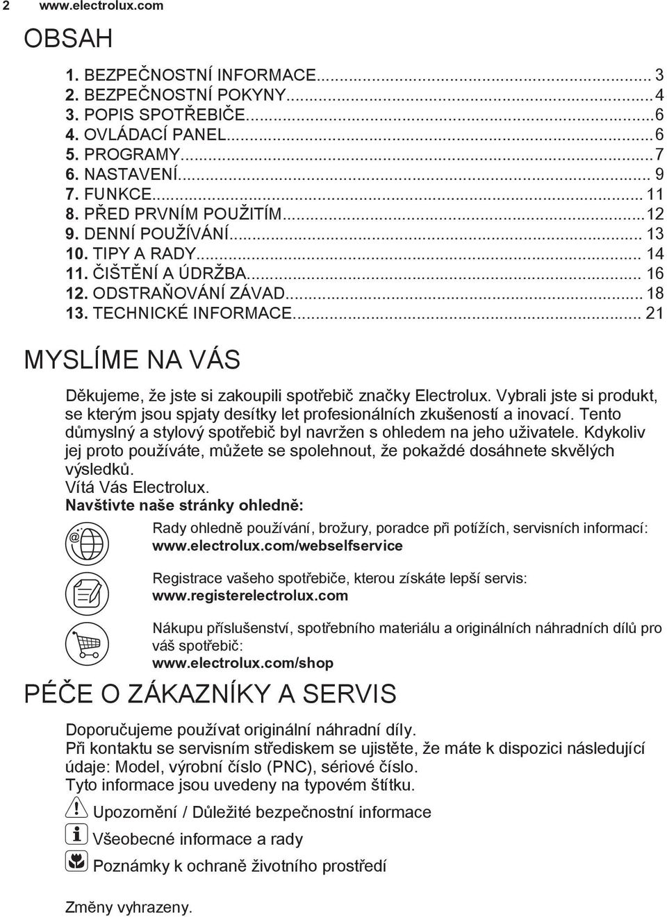 .. 21 MYSLÍME NA VÁS Děkujeme, že jste si zakoupili spotřebič značky Electrolux. Vybrali jste si produkt, se kterým jsou spjaty desítky let profesionálních zkušeností a inovací.